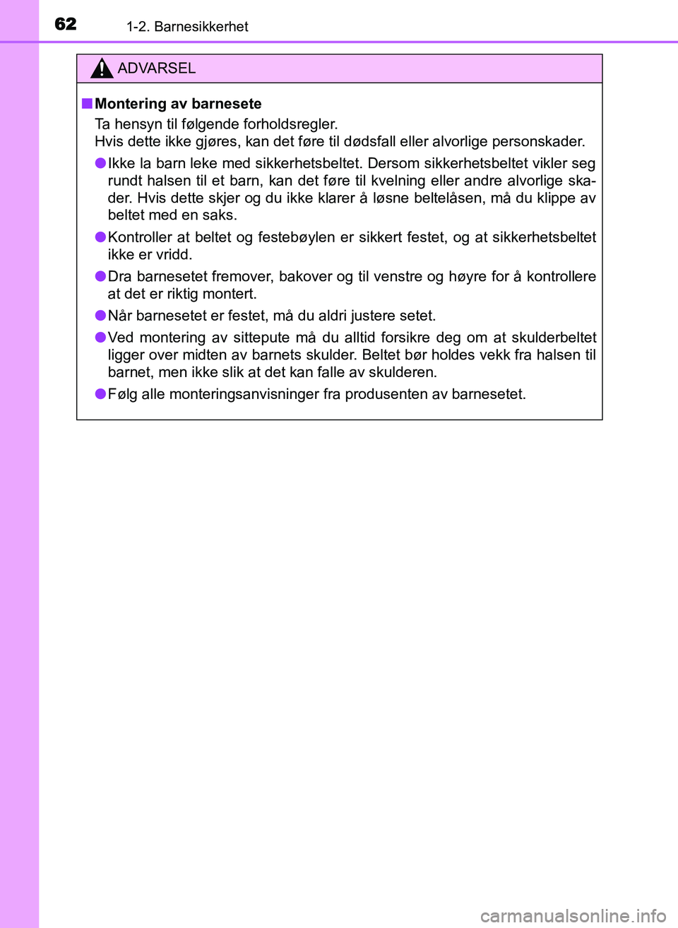 TOYOTA YARIS GRMN 2017  Instruksjoner for bruk (in Norwegian) 621-2. Barnesikkerhet
OM52J40NO
ADVARSEL
■ Montering av barnesete
Ta hensyn til følgende forholdsregler.
Hvis dette ikke gjøres, kan det føre til dødsfall eller alvorlige personskader.
● Ikke 