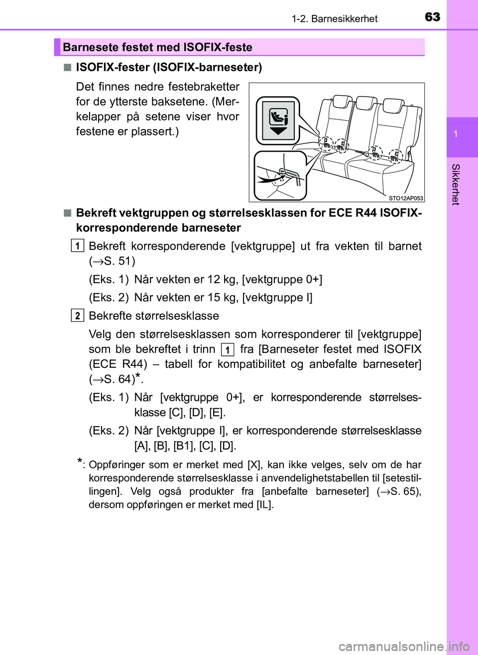 TOYOTA YARIS GRMN 2017  Instruksjoner for bruk (in Norwegian) 631-2. Barnesikkerhet
1
Sikkerhet
OM52J40NO■
ISOFIX-fester (ISOFIX-barneseter)
Det finnes nedre festebraketter
for de ytterste baksetene. (Mer-
kelapper på setene viser hvor
festene er plassert.)

