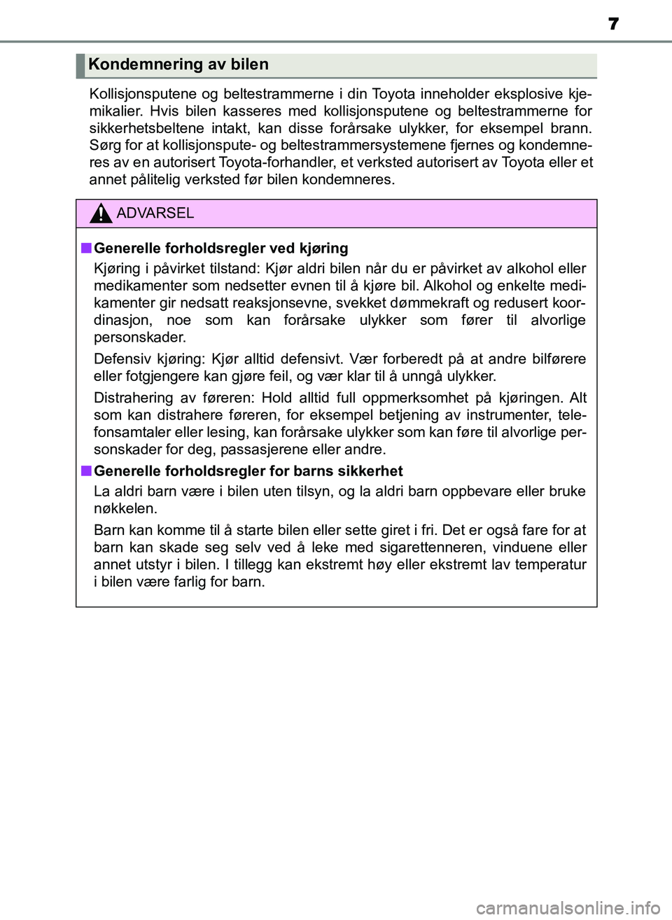 TOYOTA YARIS GRMN 2017 Instruksjoner for bruk (in Norwegian) 7
OM52J40NOKollisjonsputene og beltestrammerne i din Toyota inneholder eksplosive kje-
mikalier. Hvis bilen kasseres med kollisjonsputene og beltestrammerne for
sikkerhetsbeltene intakt, kan disse for TOYOTA YARIS GRMN 2017 Instruksjoner for bruk (in Norwegian) 7
OM52J40NOKollisjonsputene og beltestrammerne i din Toyota inneholder eksplosive kje-
mikalier. Hvis bilen kasseres med kollisjonsputene og beltestrammerne for
sikkerhetsbeltene intakt, kan disse for
