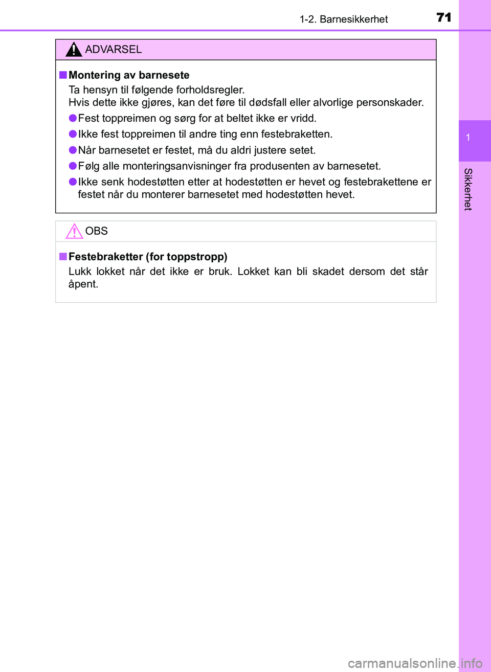 TOYOTA YARIS GRMN 2017  Instruksjoner for bruk (in Norwegian) 711-2. Barnesikkerhet
1
Sikkerhet
OM52J40NO
ADVARSEL
■ Montering av barnesete
Ta hensyn til følgende forholdsregler.
Hvis dette ikke gjøres, kan det føre til dødsfall eller alvorlige personskade