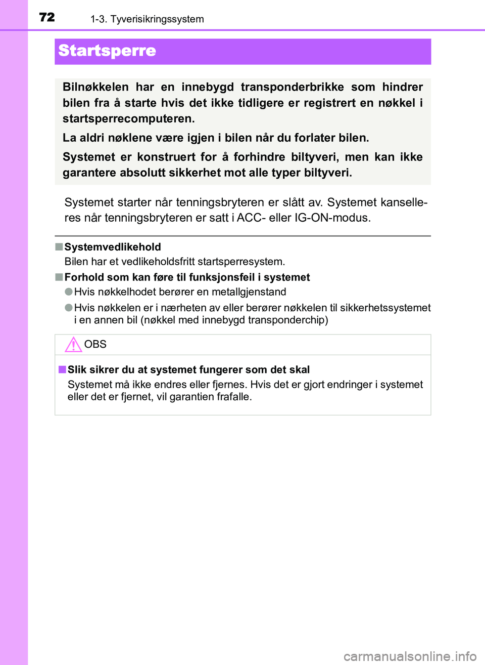 TOYOTA YARIS GRMN 2017  Instruksjoner for bruk (in Norwegian) 721-3. Tyverisikringssystem
OM52J40NO
Startsperre
Systemet starter når tenningsbryteren er slått av. Systemet kanselle-
res når tenningsbryteren er satt i ACC- eller IG-ON-modus.
■Systemvedlikeho
