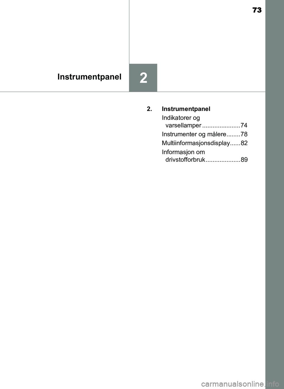 TOYOTA YARIS GRMN 2017  Instruksjoner for bruk (in Norwegian) 73
2Instrumentpanel
OM52J40NO2. Instrumentpanel
Indikatorer og varsellamper ......................74
Instrumenter og målere........ 78
Multiinformasjonsdisplay...... 82
Informasjon om  drivstofforbru