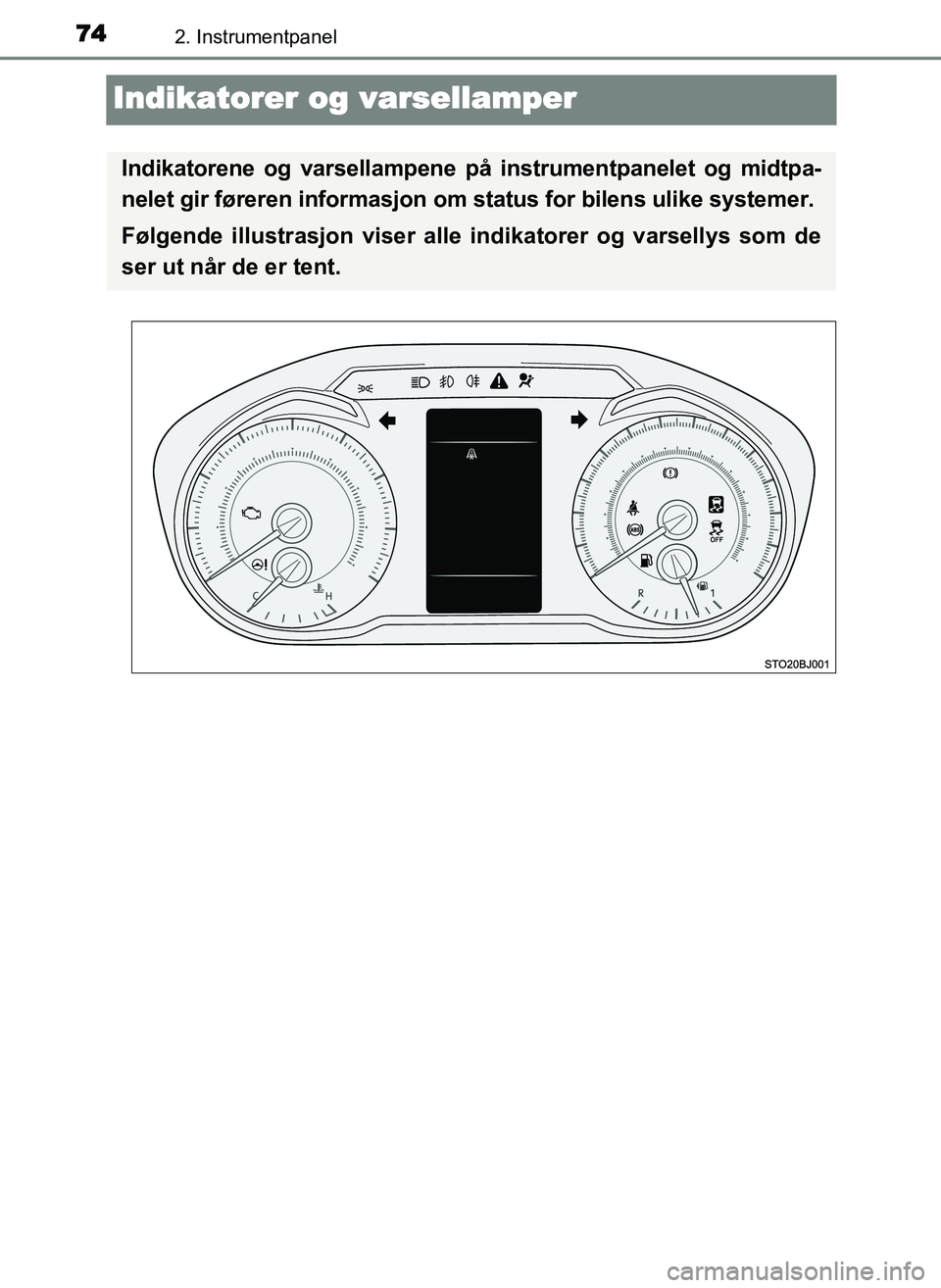 TOYOTA YARIS GRMN 2017  Instruksjoner for bruk (in Norwegian) 742. Instrumentpanel
OM52J40NO
Indikatorer og varsellamper
Indikatorene og varsellampene på instrumentpanelet og midtpa-
nelet gir føreren informasjon om status for bilens ulike systemer.
Følgende 