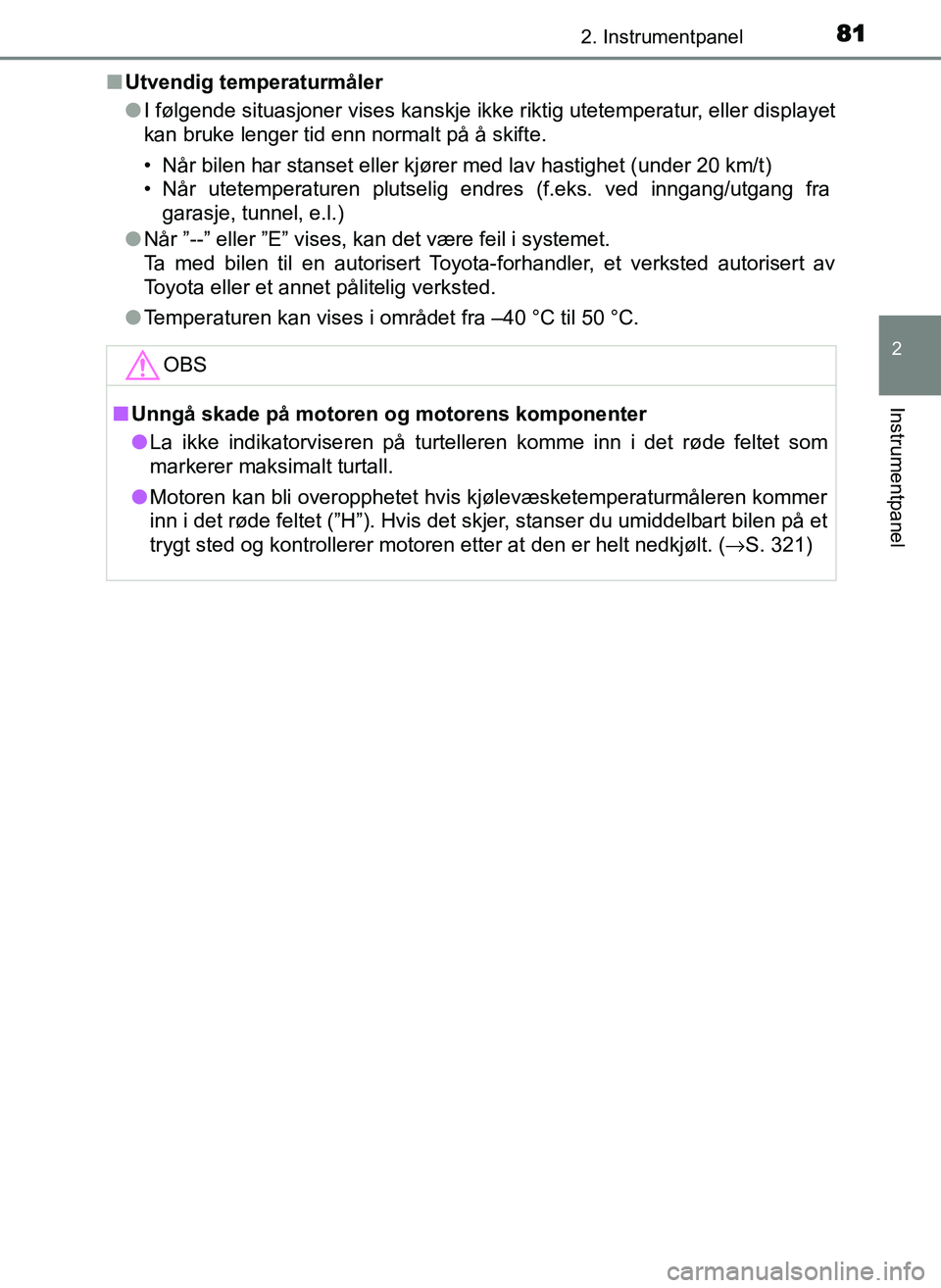 TOYOTA YARIS GRMN 2017  Instruksjoner for bruk (in Norwegian) 812. Instrumentpanel
2
Instrumentpanel
OM52J40NO■
Utvendig temperaturmåler
●I følgende situasjoner vises kanskje ikke riktig utetemperatur, eller displayet
kan bruke lenger tid enn normalt på 