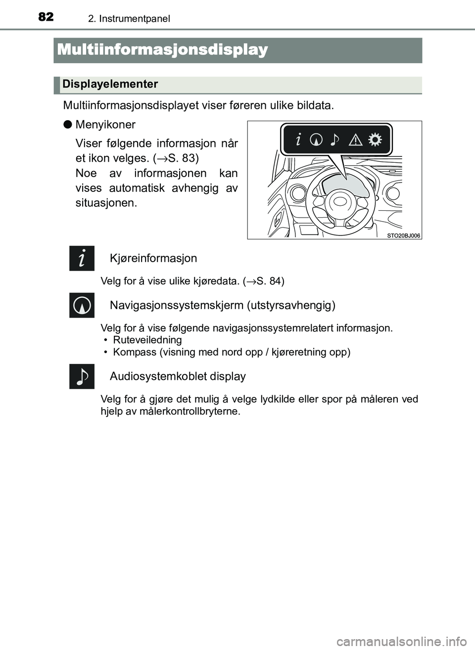 TOYOTA YARIS GRMN 2017  Instruksjoner for bruk (in Norwegian) 822. Instrumentpanel
OM52J40NO
Multiinformasjonsdisplay
Multiinformasjonsdisplayet viser føreren ulike bildata.
● Menyikoner
Viser følgende informasjon når
et ikon velges. ( →S. 83) 
Noe av inf