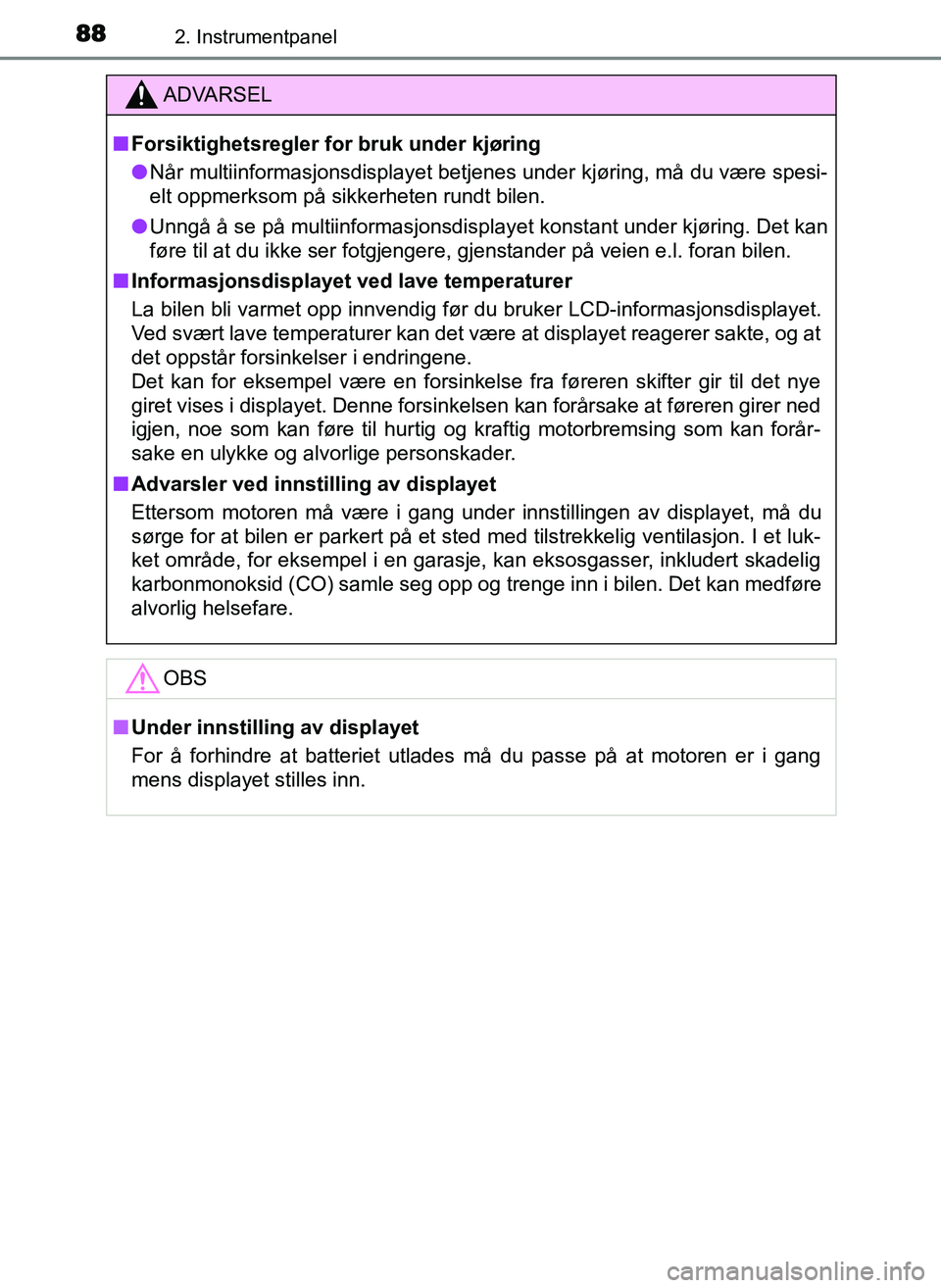 TOYOTA YARIS GRMN 2017  Instruksjoner for bruk (in Norwegian) 882. Instrumentpanel
OM52J40NO
ADVARSEL
■ Forsiktighetsregler for bruk under kjøring
● Når multiinformasjonsdisplayet betjenes under kjøring, må du være spesi-
elt oppmerksom på sikkerheten 