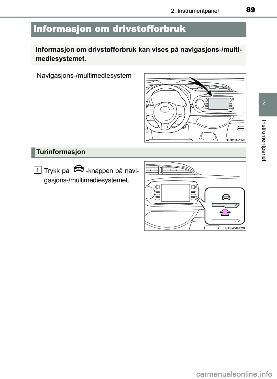 TOYOTA YARIS GRMN 2017  Instruksjoner for bruk (in Norwegian) 89
2
2. Instrumentpanel
Instrumentpanel
OM52J40NO
Informasjon om drivstofforbruk
Navigasjons-/multimediesystemTrykk på  -knappen på navi-
gasjons-/multimediesystemet.
Informasjon om drivstofforbruk 