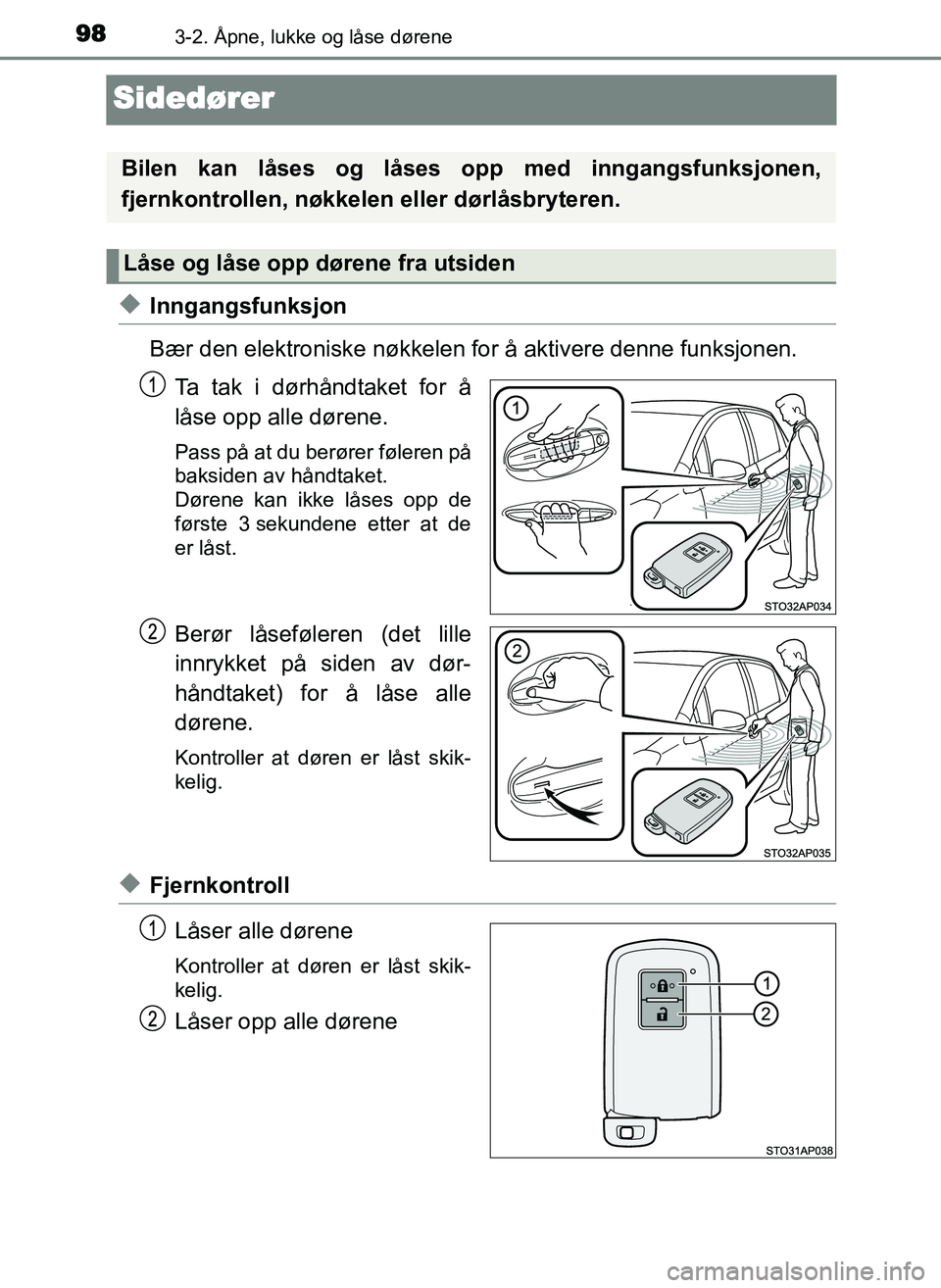 TOYOTA YARIS GRMN 2017 Instruksjoner for bruk (in Norwegian) 983-2. Åpne, lukke og låse dørene
OM52J40NO
Sidedører
◆Inngangsfunksjon
Bær den elektroniske nøkkelen for å aktivere denne funksjonen.Ta tak i dørhåndtaket for å
låse opp alle dørene.
Pa TOYOTA YARIS GRMN 2017 Instruksjoner for bruk (in Norwegian) 983-2. Åpne, lukke og låse dørene
OM52J40NO
Sidedører
◆Inngangsfunksjon
Bær den elektroniske nøkkelen for å aktivere denne funksjonen.Ta tak i dørhåndtaket for å
låse opp alle dørene.
Pa