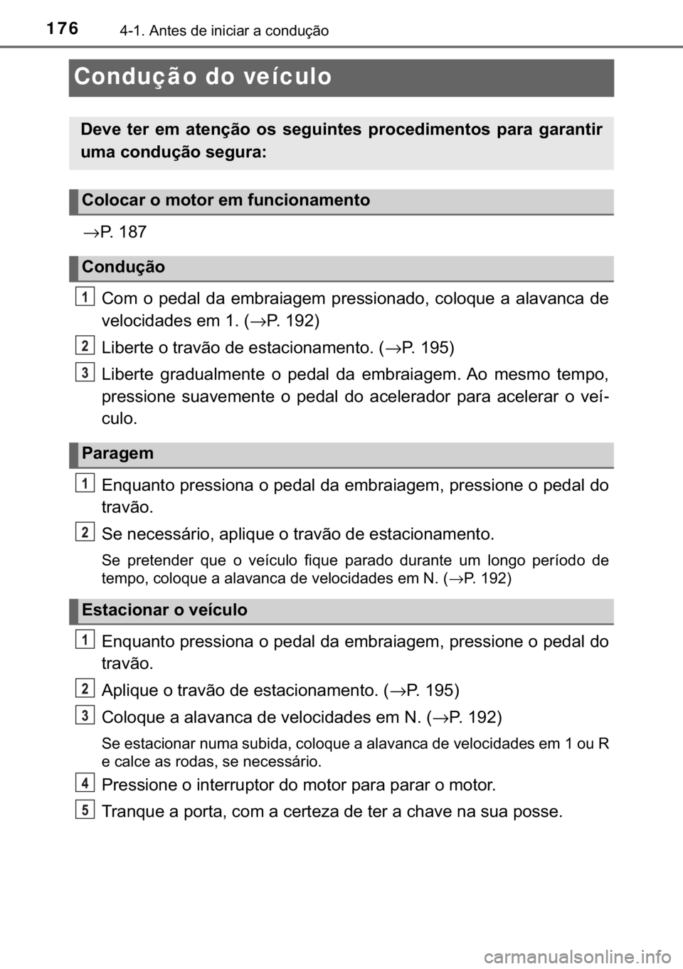 TOYOTA YARIS GRMN 2017  Manual de utilização (in Portuguese) 176������$�Q�W�H�V��G�H��L�Q�L�F�L�D�U��D��F�R�Q�G�X�o�m�R
Condução do veículo
→�3�����
�&�R�P� �R� �S�H�G�D�O� �G�D� �H�P�E�U�D�L�D�J�H�P� �S�U�H�V�V�L�R�Q�D�G�R�� �F�R�O�R�