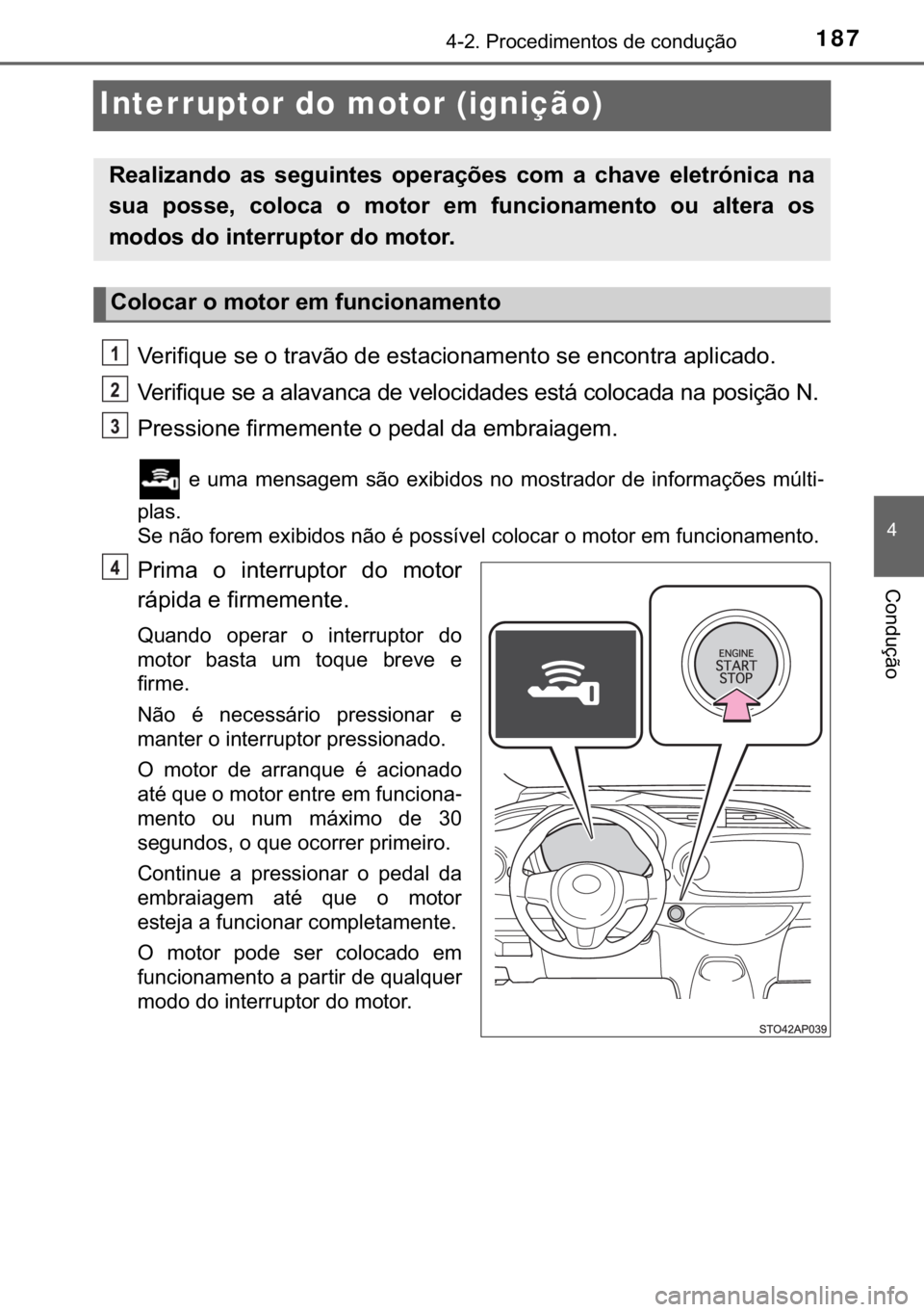 TOYOTA YARIS GRMN 2017  Manual de utilização (in Portuguese) 187
�
������3�U�R�F�H�G�L�P�H�Q�W�R�V��G�H��F�R�Q�G�X�o�m�R
�&�R�Q�G�X�o�m�R
Interruptor do motor (ignição)
�9�H�U�L�I�L�T�X�H��V�H��R��W�U�D�Y�m�R��G�H��H�V�W�D�F�L�R�Q�D�P�H�Q�W�R��V