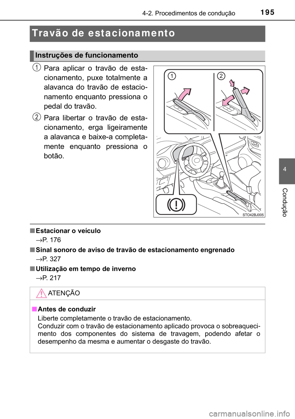 TOYOTA YARIS GRMN 2017  Manual de utilização (in Portuguese) 195
�
������3�U�R�F�H�G�L�P�H�Q�W�R�V��G�H��F�R�Q�G�X�o�m�R
�&�R�Q�G�X�o�m�R
Travão de estacionamento
�3�D�U�D� �D�S�O�L�F�D�U� �R� �W�U�D�Y�m�R� �G�H� �H�V�W�D-
�F�L�R�Q�D�P�H�Q�W�R��
