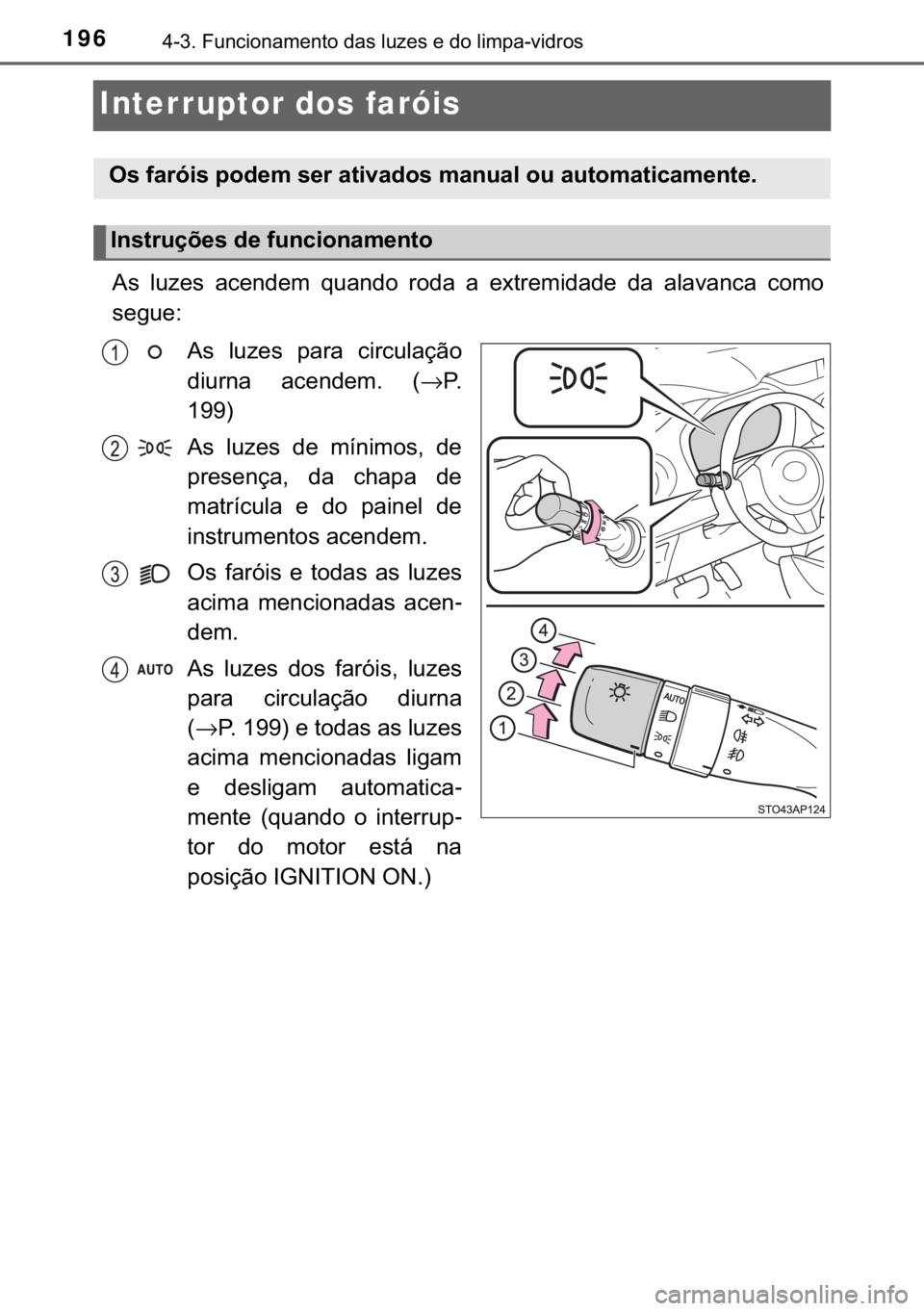 TOYOTA YARIS GRMN 2017  Manual de utilização (in Portuguese) 196������)�X�Q�F�L�R�Q�D�P�H�Q�W�R��G�D�V��O�X�]�H�V��H��G�R��O�L�P�S�D��Y�L�G�U�R�V
Interruptor dos faróis
�$�V� �O�X�]�H�V� �D�F�H�Q�G�H�P� �T�X�D�Q�G�R� �U�R�G�D� �D� �H�[�W�U�H�P