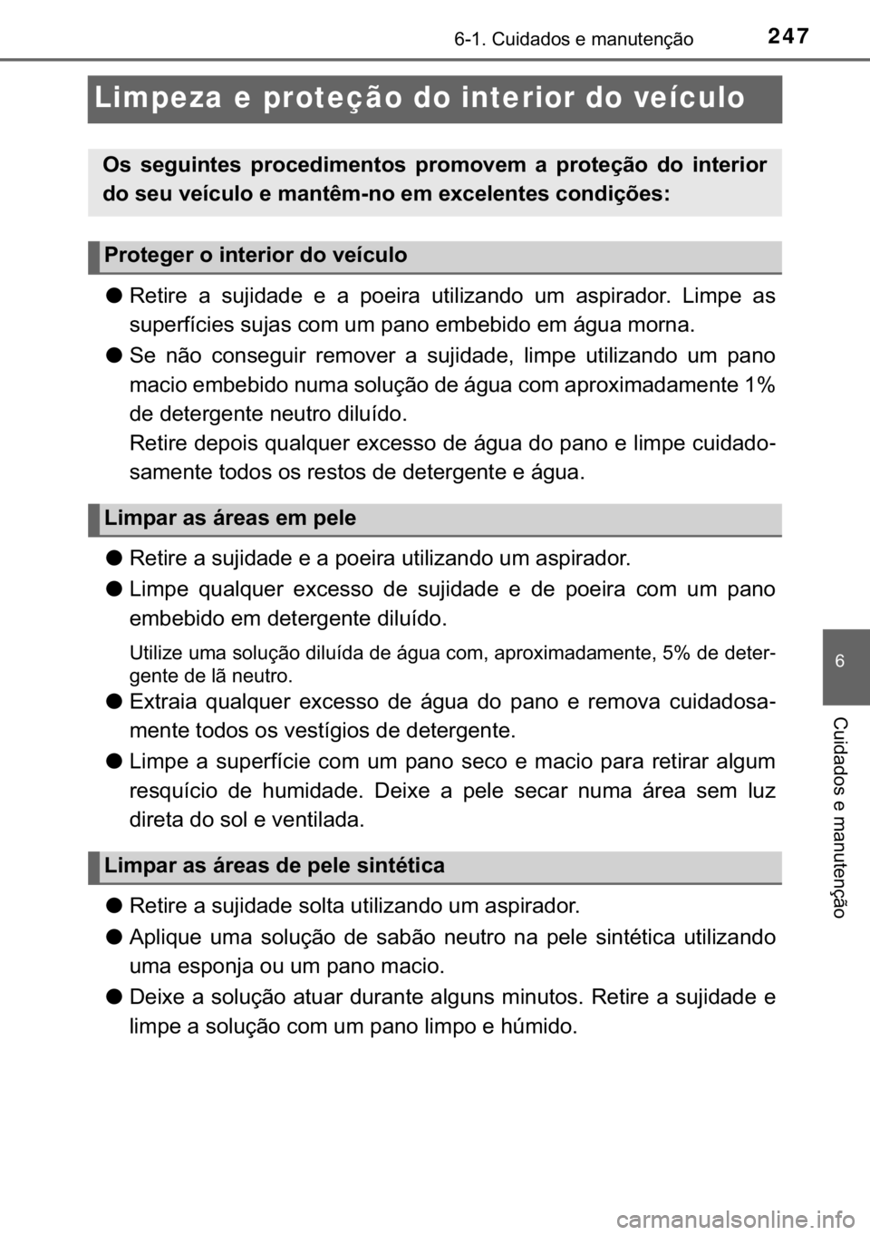 TOYOTA YARIS GRMN 2017  Manual de utilização (in Portuguese) 247������&�X�L�G�D�G�R�V��H��P�D�Q�X�W�H�Q�o�m�R
�
�&�X�L�G�D�G�R�V��H��P�D�Q�X�W�H�Q�o�m�R
Limpeza e proteção do interior do veículo
●�5�H�W�L�U�H� �D� �V�X�M�L�G�D�G�H� �H� �D� �