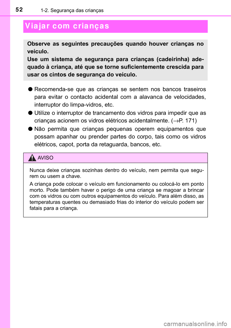 TOYOTA YARIS GRMN 2017  Manual de utilização (in Portuguese) 52������6�H�J�X�U�D�Q�o�D��G�D�V��F�U�L�D�Q�o�D�V
Viajar com crianças
●�5�H�F�R�P�H�Q�G�D��V�H� �T�X�H� �D�V� �F�U�L�D�Q�o�D�V� �V�H� �V�H�Q�W�H�P� �Q�R�V� �E�D�Q�F�R�V� �W�U�D�V�H�