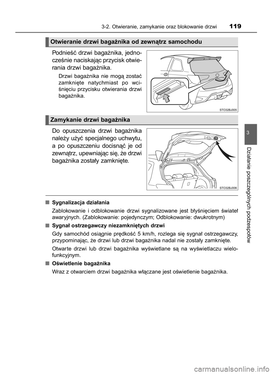 TOYOTA YARIS GRMN 2017  Instrukcja obsługi (in Polish) PodnieÊç  drzwi  baga˝nika,  jedno-
czeÊnie naciskajàc przycisk otwie-
rania drzwi baga˝nika.
Drzwi  baga˝nika  nie  mogà  zostaç
zamkni´te  natychmiast  po  wci-
Êni´ciu  przycisku  otwie