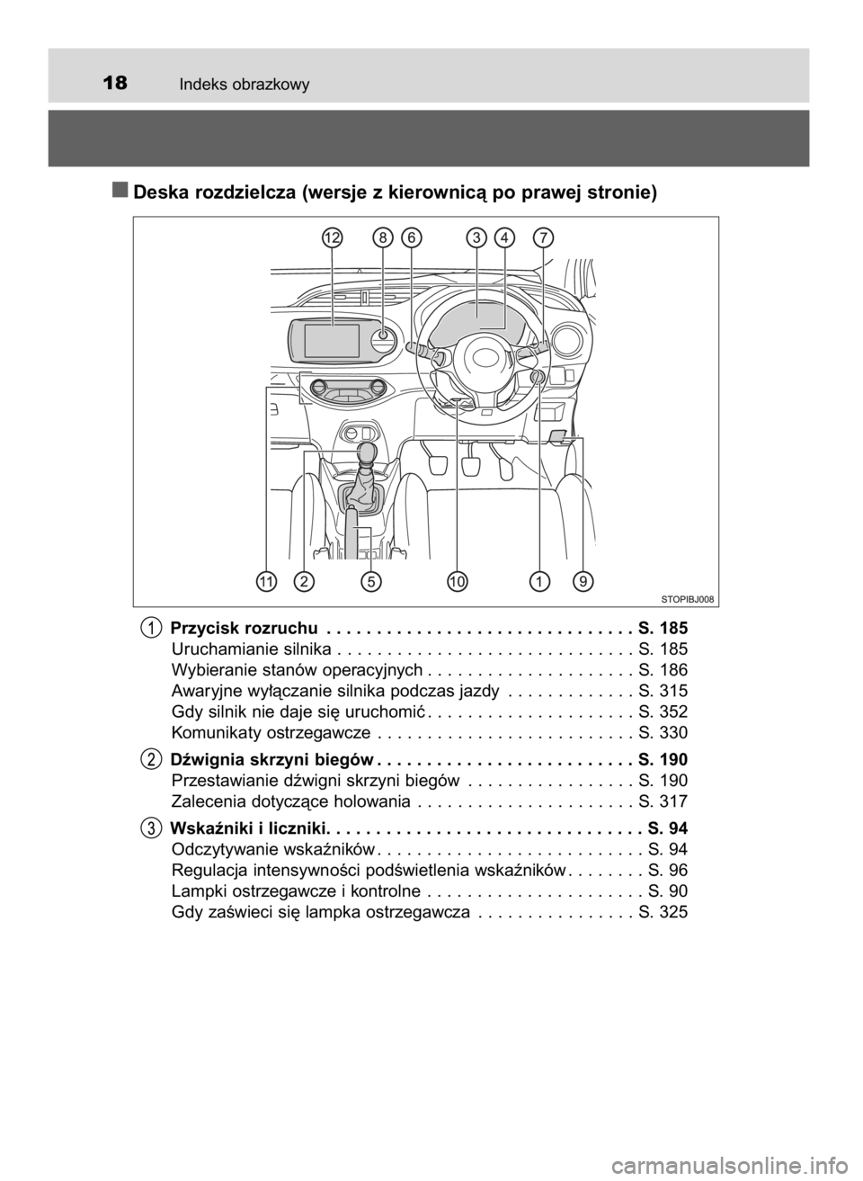 TOYOTA YARIS GRMN 2017  Instrukcja obsługi (in Polish) Indeks obrazkowy18
Deska rozdzielcza (wersje z kierownicà po prawej stronie)
Przycisk rozruchu . . . . . . . . . . . . . . . . . . . . . . . . . . . . . . . S. 185
Uruchamianie silnika . . . . . . . 