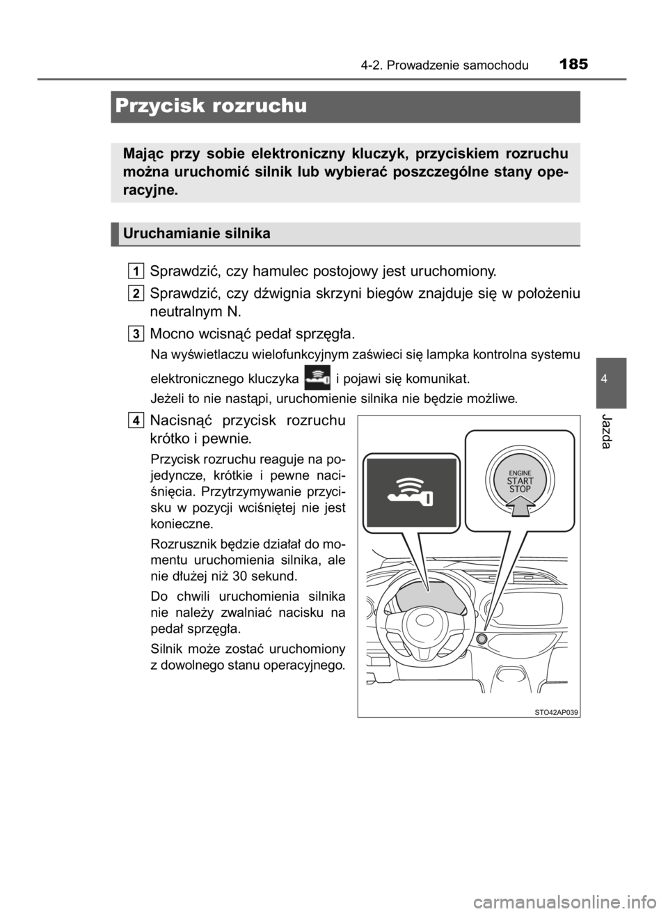 TOYOTA YARIS GRMN 2017  Instrukcja obsługi (in Polish) Sprawdziç, czy hamulec postojowy jest uruchomiony.
Sprawdziç,  czy  dêwignia  skrzyni  biegów  znajduje  si´  w po∏o˝eniu
neutralnym N.
Mocno wcisnàç peda∏ sprz´g∏a.
Na wyÊwietlaczu wi