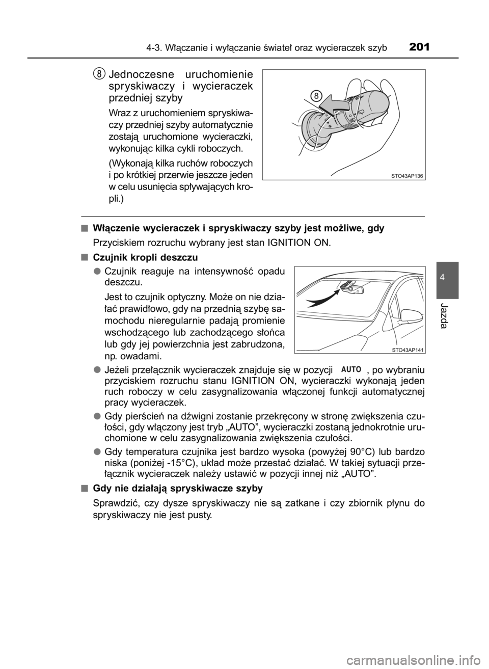 TOYOTA YARIS GRMN 2017  Instrukcja obsługi (in Polish) Jednoczesne  uruchomienie
spryskiwaczy  i wycieraczek
przedniej szyby
Wraz z uruchomieniem spryskiwa-
czy przedniej szyby automatycznie
zostajà  uruchomione  wycieraczki,
wykonujàc kilka cykli roboc