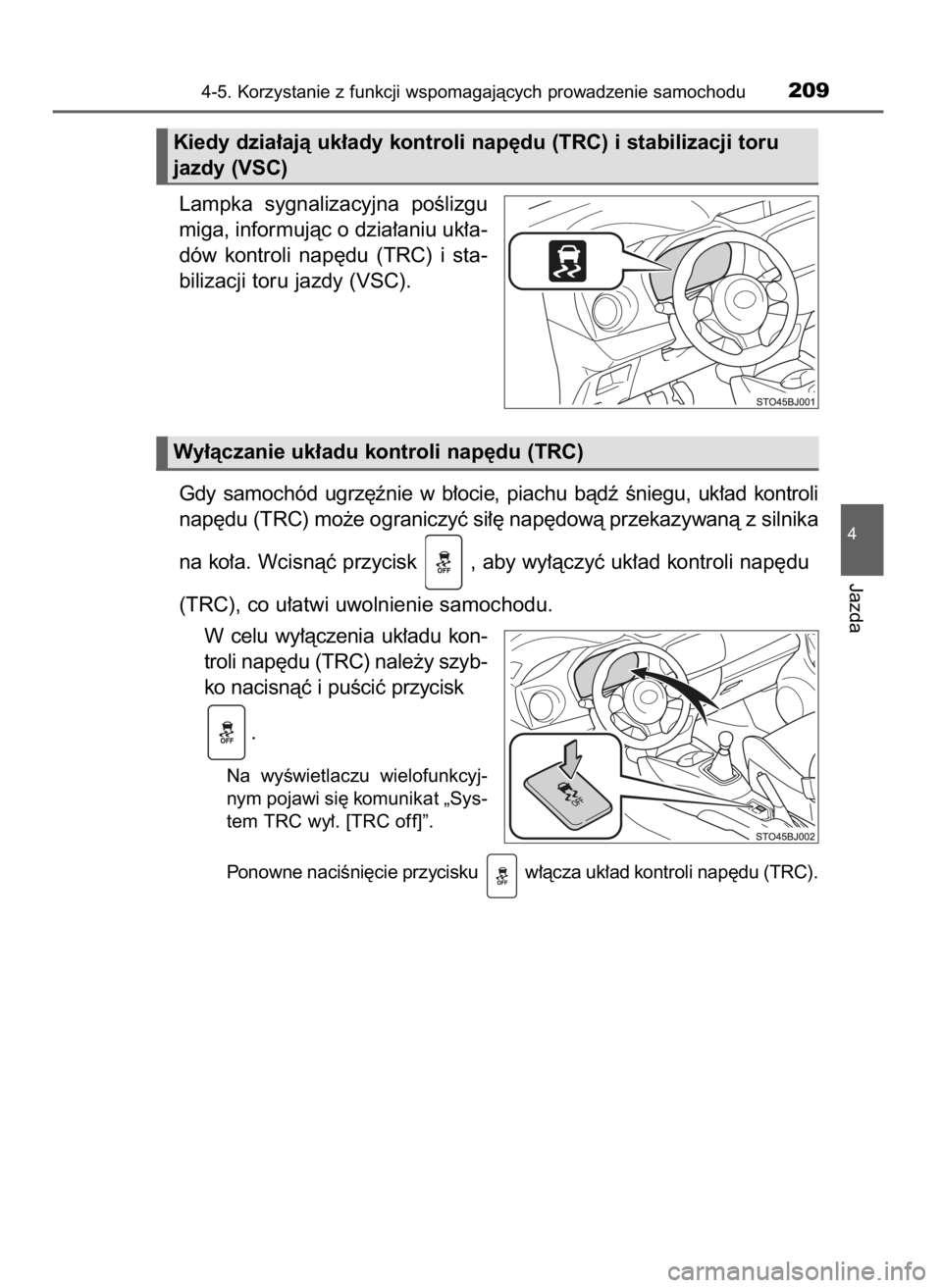 TOYOTA YARIS GRMN 2017  Instrukcja obsługi (in Polish) Lampka  sygnalizacyjna  poÊlizgu
miga, informujàc o dzia∏aniu uk∏a-
dów  kontroli  nap´du  (TRC)  i sta-
bilizacji toru jazdy (VSC).
Gdy  samochód  ugrz´ênie  w b∏ocie,  piachu  bàdê  