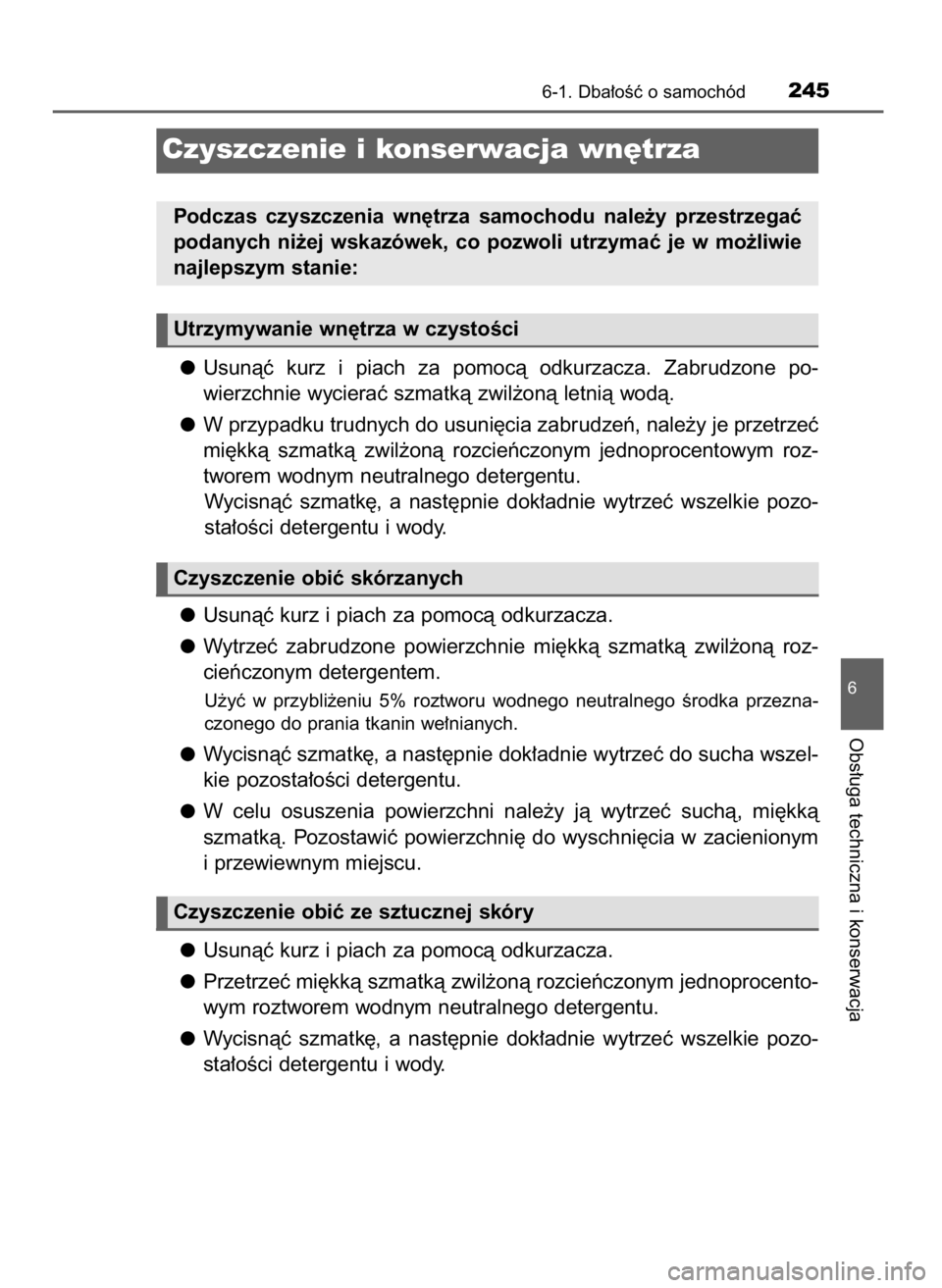 TOYOTA YARIS GRMN 2017  Instrukcja obsługi (in Polish) Usunàç  kurz  i piach  za  pomocà  odkurzacza.  Zabrudzone  po-
wierzchnie wycieraç szmatkà zwil˝onà letnià wodà.
W przypadku trudnych do usuni´cia zabrudzeƒ, nale˝y je przetrzeç
mi´kkà