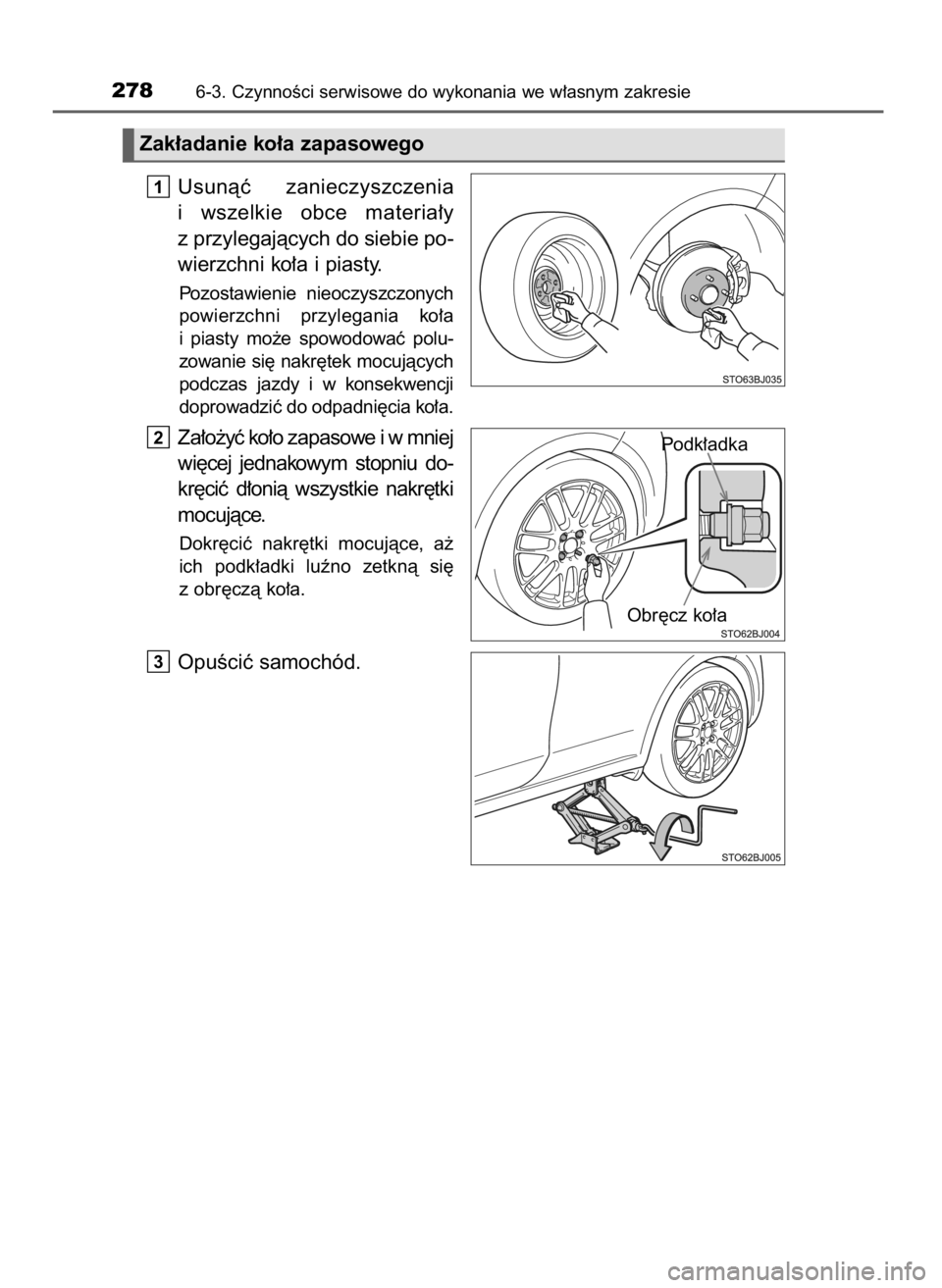 TOYOTA YARIS GRMN 2017  Instrukcja obsługi (in Polish) Usunàç  zanieczyszczenia
i wszelkie  obce  materia∏y
z przylegajàcych do siebie po-
wierzchni ko∏a i piasty.
Pozostawienie  nieoczyszczonych
powierzchni  przylegania  ko∏a
i piasty  mo˝e  sp