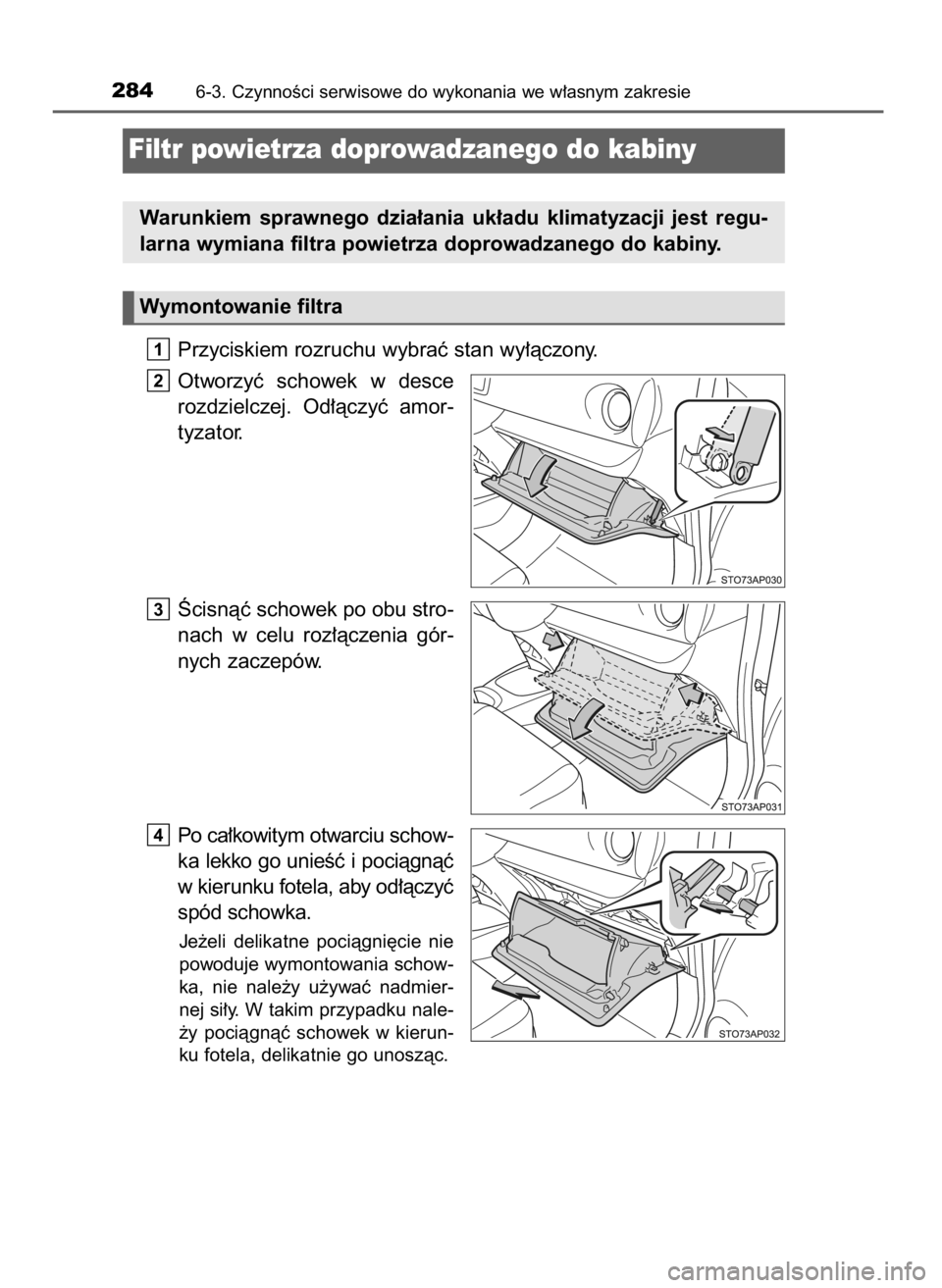 TOYOTA YARIS GRMN 2017  Instrukcja obsługi (in Polish) Przyciskiem rozruchu wybraç stan wy∏àczony.
Otworzyç  schowek  w desce
rozdzielczej.  Od∏àczyç  amor-
tyzator.
Âcisnàç schowek po obu stro-
nach  w celu  roz∏àczenia  gór-
nych zaczep