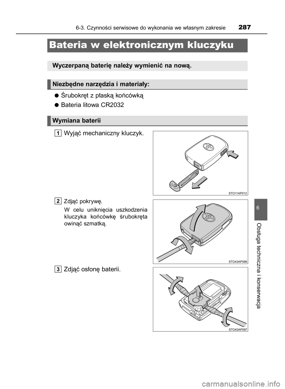 TOYOTA YARIS GRMN 2017  Instrukcja obsługi (in Polish) Ârubokr´t z p∏askà koƒcówkà
Bateria litowa CR2032
Wyjàç mechaniczny kluczyk.
Zdjàç pokryw´.
W celu  unikni´cia  uszkodzenia
kluczyka  koƒcówk´  Êrubokr´ta
owinàç szmatkà.
Zdjàç