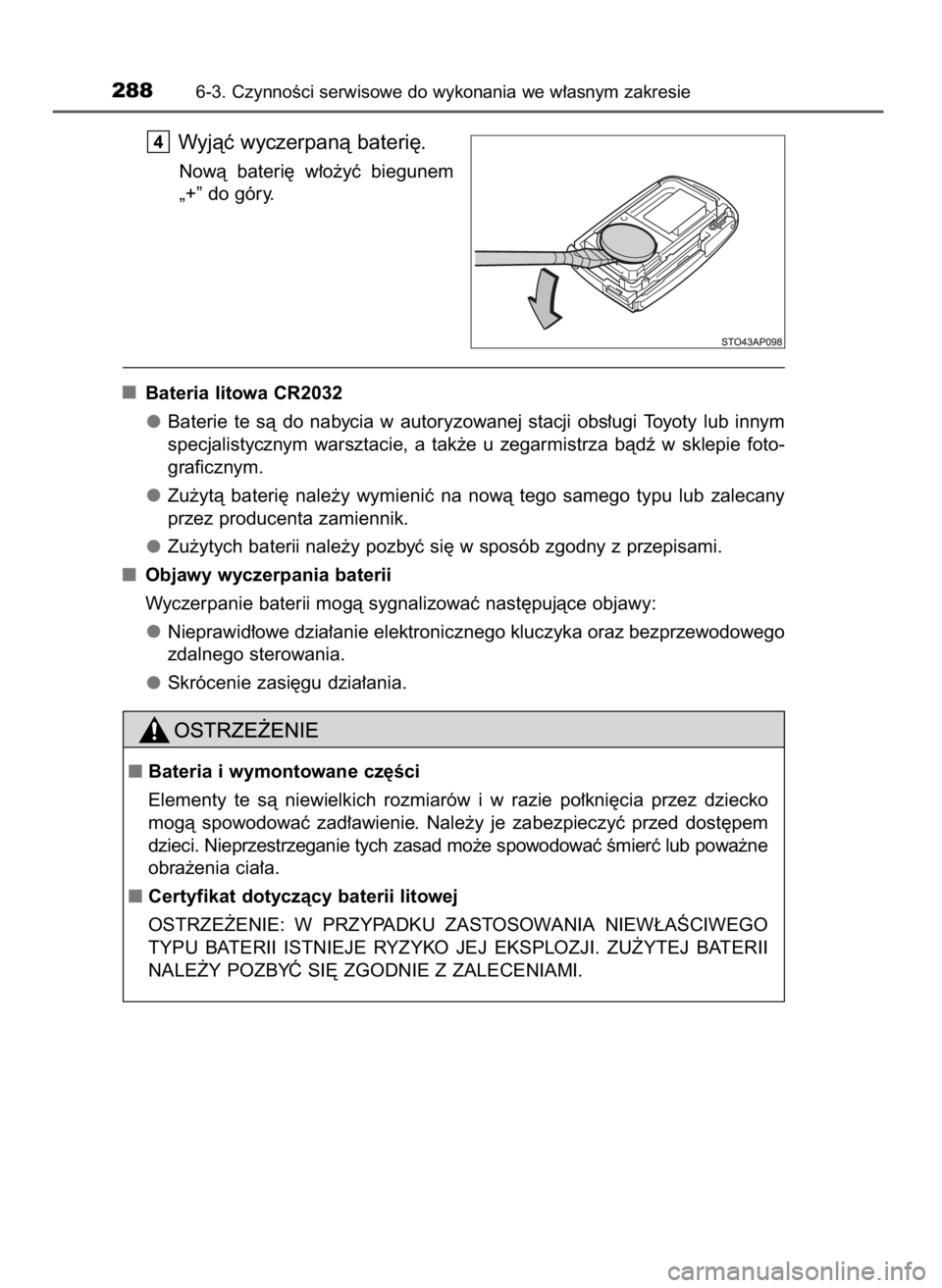 TOYOTA YARIS GRMN 2017  Instrukcja obsługi (in Polish) Wyjàç wyczerpanà bateri´.
Nowà  bateri´  w∏o˝yç  biegunem
„+” do góry.
Bateria litowa CR2032
Baterie  te  sà  do  nabycia  w autoryzowanej  stacji  obs∏ugi  Toyoty  lub  innym
specja