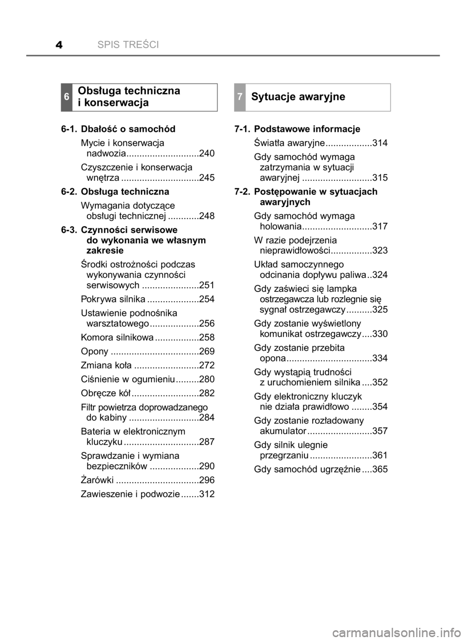 TOYOTA YARIS GRMN 2017  Instrukcja obsługi (in Polish) SPIS TREÂCI4
6-1. Dba∏oÊç o samochód
Mycie i konserwacja
nadwozia............................240
Czyszczenie i konserwacja
wn´trza ..............................245
6-2. Obs∏uga techniczna
Wy