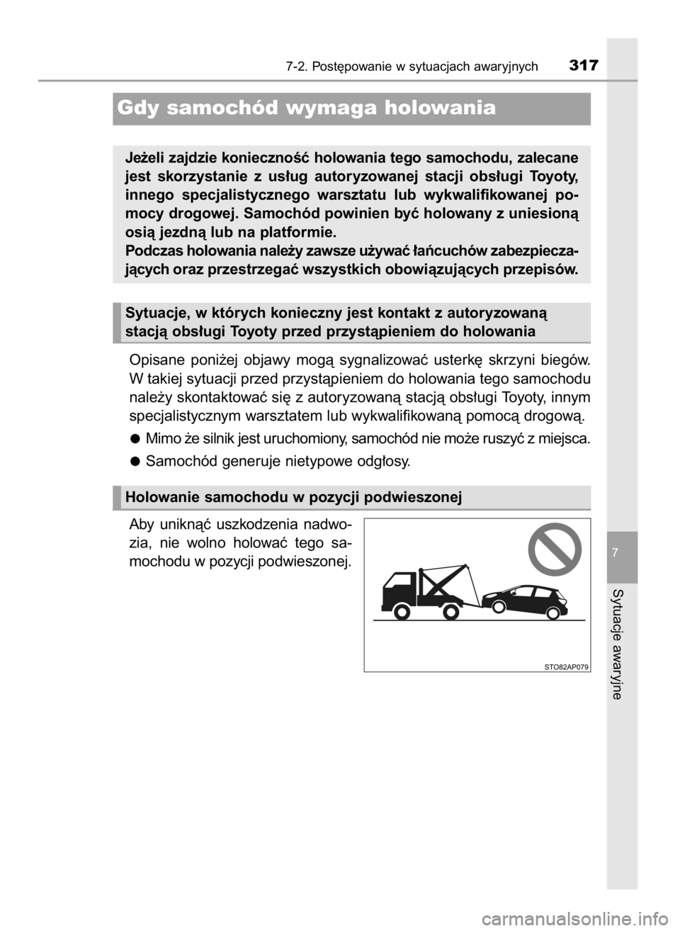 TOYOTA YARIS GRMN 2017  Instrukcja obsługi (in Polish) Opisane  poni˝ej  objawy  mogà  sygnalizowaç  usterk´  skrzyni  biegów.
W takiej sytuacji przed przystàpieniem do holowania tego samochodu
nale˝y skontaktowaç si´ z autoryzowanà stacjà obs