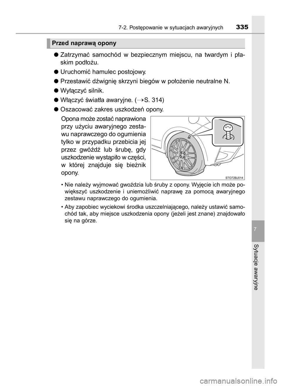 TOYOTA YARIS GRMN 2017  Instrukcja obsługi (in Polish) Zatrzymaç  samochód  w bezpiecznym  miejscu,  na  twardym  i p∏a-
skim pod∏o˝u.
Uruchomiç hamulec postojowy.
Przestawiç dêwigni´ skrzyni biegów w po∏o˝enie neutralne N.
Wy∏àczyç sil