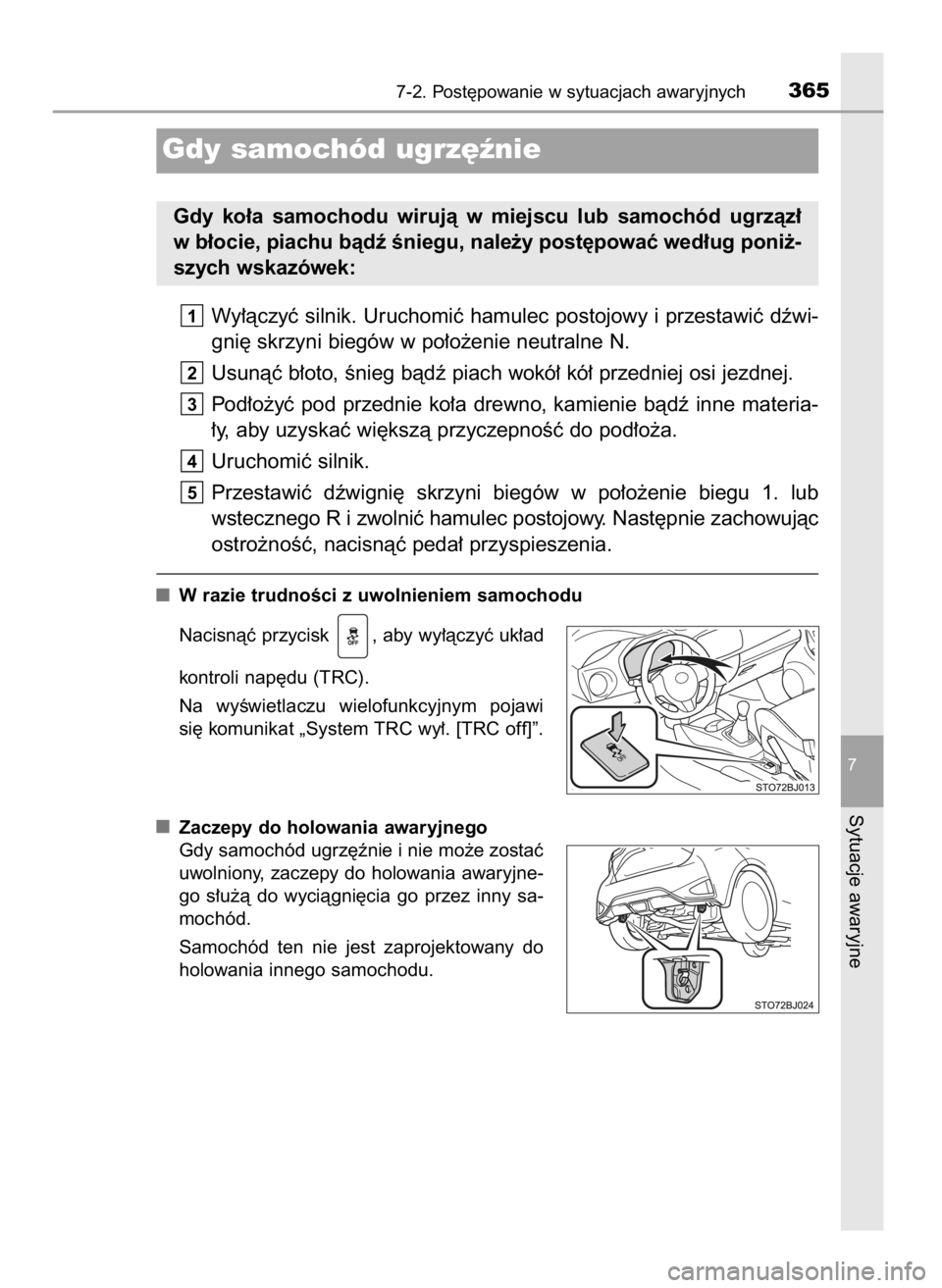 TOYOTA YARIS GRMN 2017  Instrukcja obsługi (in Polish) Wy∏àczyç silnik. Uruchomiç hamulec postojowy i przestawiç dêwi-
gni´ skrzyni biegów w po∏o˝enie neutralne N.
Usunàç b∏oto, Ênieg bàdê piach wokó∏ kó∏ przedniej osi jezdnej.
Po
