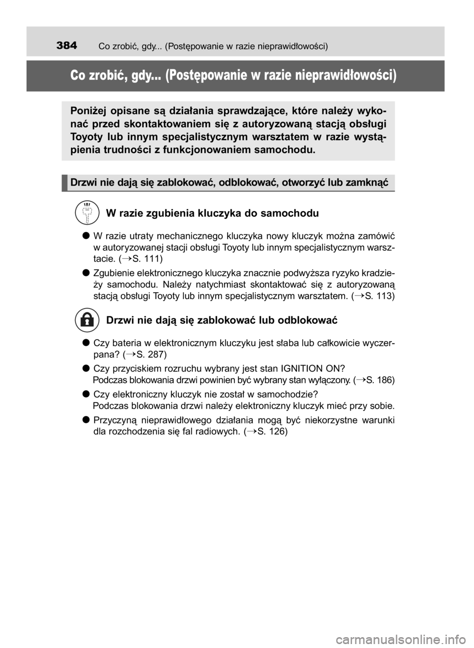 TOYOTA YARIS GRMN 2017  Instrukcja obsługi (in Polish) Co zrobiç, gdy... (Post´powanie w razie nieprawid∏owoÊci)384
Co zrobiç, gdy...(Post´powanie w razie nieprawid∏owoÊci)
W razie zgubienia kluczyka do samochodu
W razie  utraty  mechanicznego  