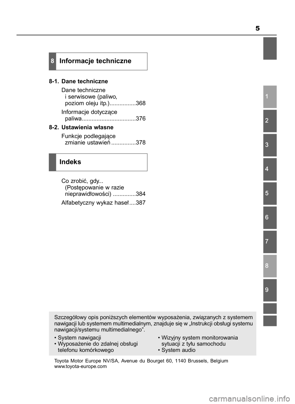 TOYOTA YARIS GRMN 2017  Instrukcja obsługi (in Polish) 5
8-1. Dane techniczne
Dane techniczne
i serwisowe (paliwo,
poziom oleju itp.)................368
Informacje dotyczàce
paliwa.................................376
8-2. Ustawienia w∏asne
Funkcje podl