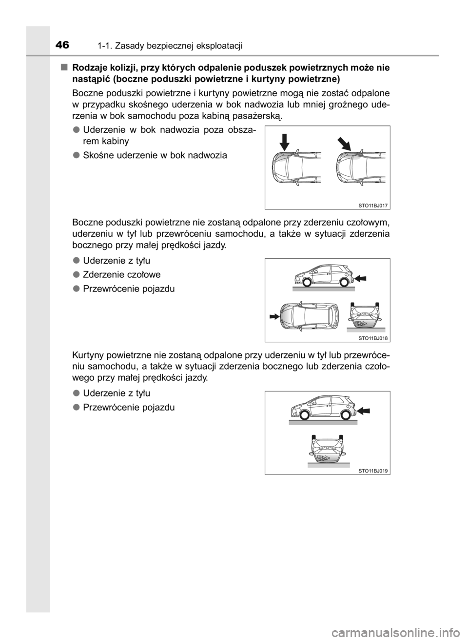 TOYOTA YARIS GRMN 2017  Instrukcja obsługi (in Polish) Rodzaje kolizji, przy których odpalenie poduszek powietrznych mo˝e nie
nastàpiç (boczne poduszki powietrzne i kurtyny powietrzne)
Boczne poduszki powietrzne i kur tyny powietrzne mogà nie zostaç