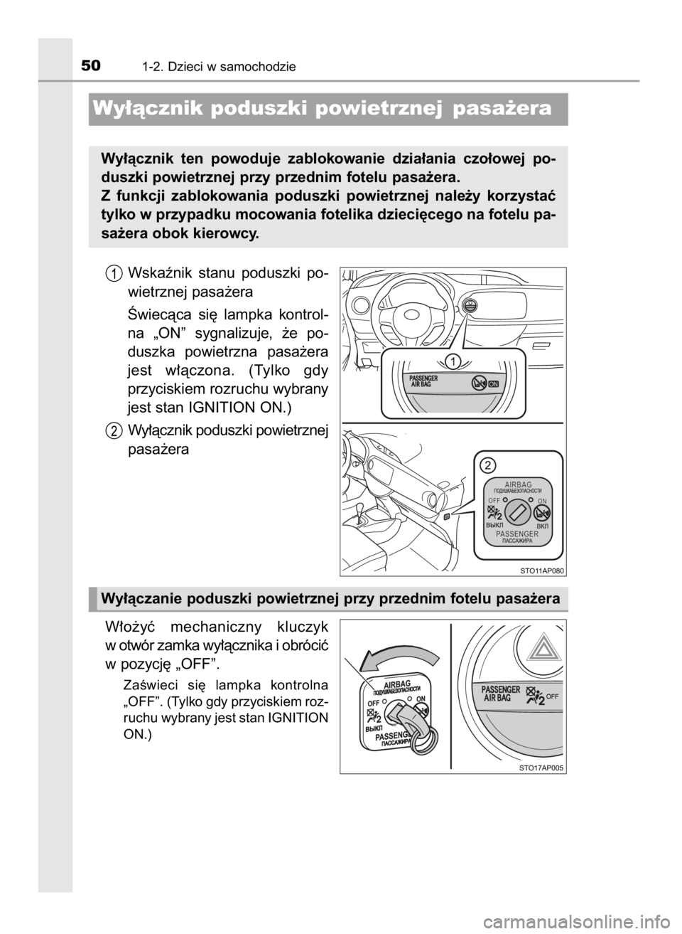 TOYOTA YARIS GRMN 2017  Instrukcja obsługi (in Polish) Wskaênik  stanu  poduszki  po-
wietrznej pasa˝era
Âwiecàca  si´  lampka  kontrol-
na  „ON”  sygnalizuje,  ˝e  po-
duszka  powietrzna  pasa˝era
jest  w∏àczona.  (Tylko  gdy
przyciskiem ro