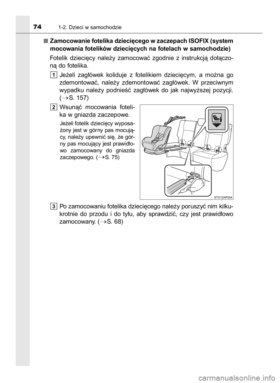TOYOTA YARIS GRMN 2017  Instrukcja obsługi (in Polish) Zamocowanie fotelika dzieci´cego w zaczepach ISOFIX (system
mocowania fotelików dzieci´cych na fotelach w samochodzie)
Fotelik  dzieci´cy  nale˝y  zamocowaç  zgodnie  z instrukcjà  do∏àczo-
