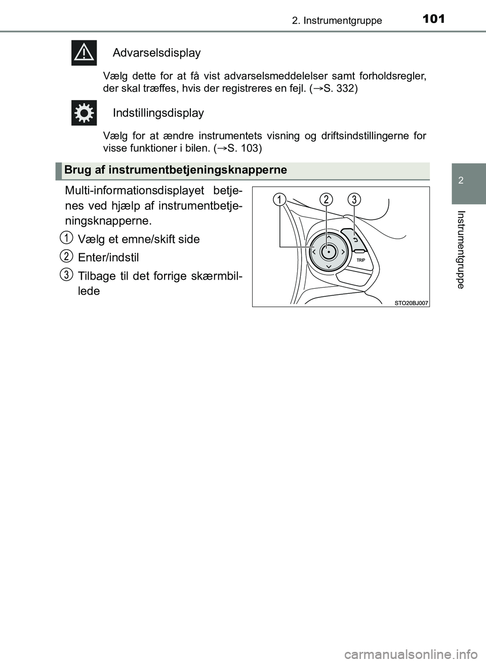 TOYOTA YARIS GRMN 2017 Brugsanvisning (in Danish) 1012. Instrumentgruppe
2
Instrumentgruppe
YARIS_GRMN_OM_Euro-
pe_OM52J40DK
Advarselsdisplay
Vælg dette for at få vist advarselsmeddelelser samt forholdsregler,
der skal træffes, hvis der registrer TOYOTA YARIS GRMN 2017 Brugsanvisning (in Danish) 1012. Instrumentgruppe
2
Instrumentgruppe
YARIS_GRMN_OM_Euro-
pe_OM52J40DK
Advarselsdisplay
Vælg dette for at få vist advarselsmeddelelser samt forholdsregler,
der skal træffes, hvis der registrer