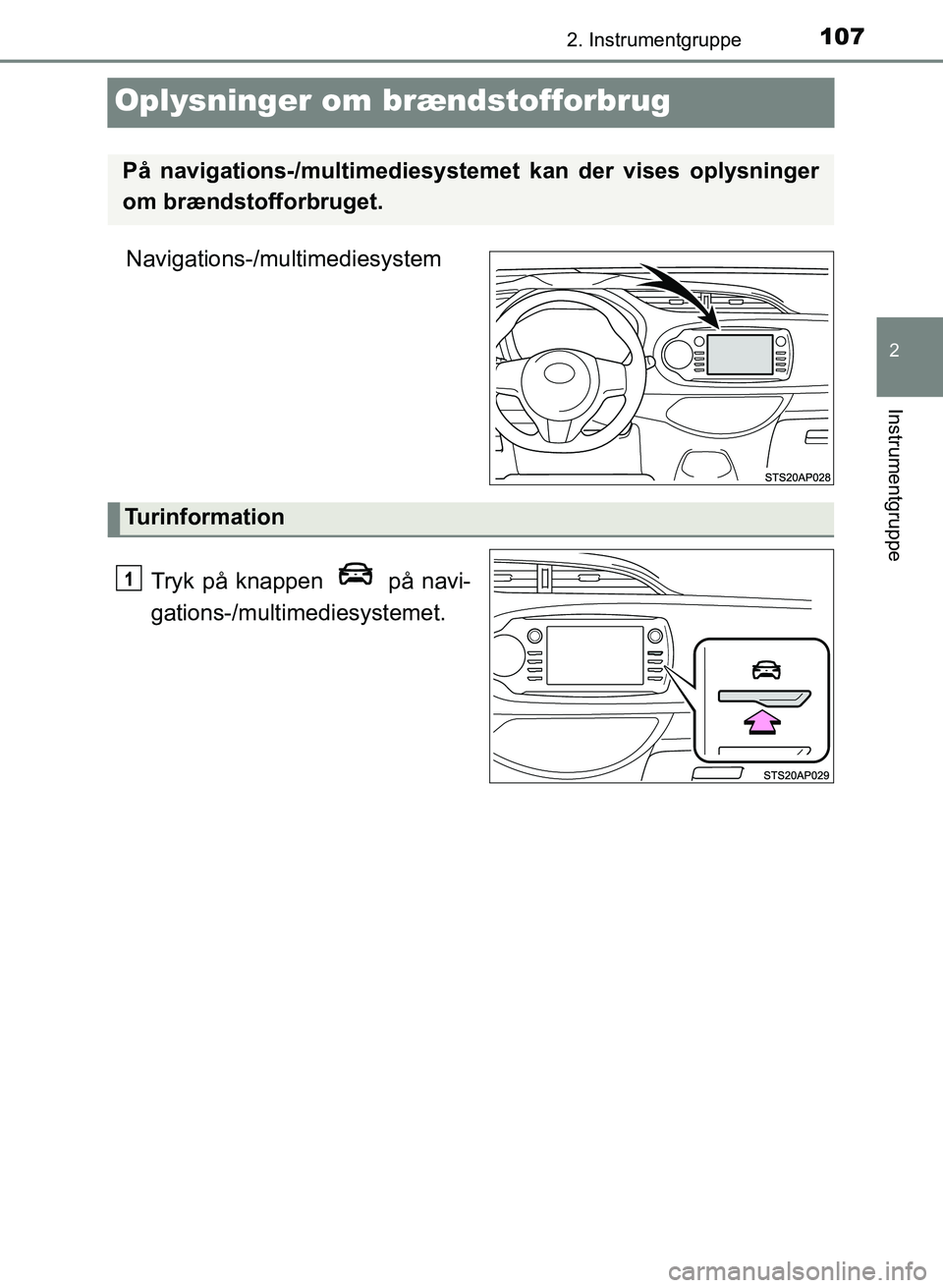 TOYOTA YARIS GRMN 2017  Brugsanvisning (in Danish) 107
2
2. Instrumentgruppe
Instrumentgruppe
YARIS_GRMN_OM_Euro-
pe_OM52J40DK
Oplysninger om brændstofforbrug
Navigations-/multimediesystemTryk på knappen   på navi-
gations-/multi mediesystemet.
På