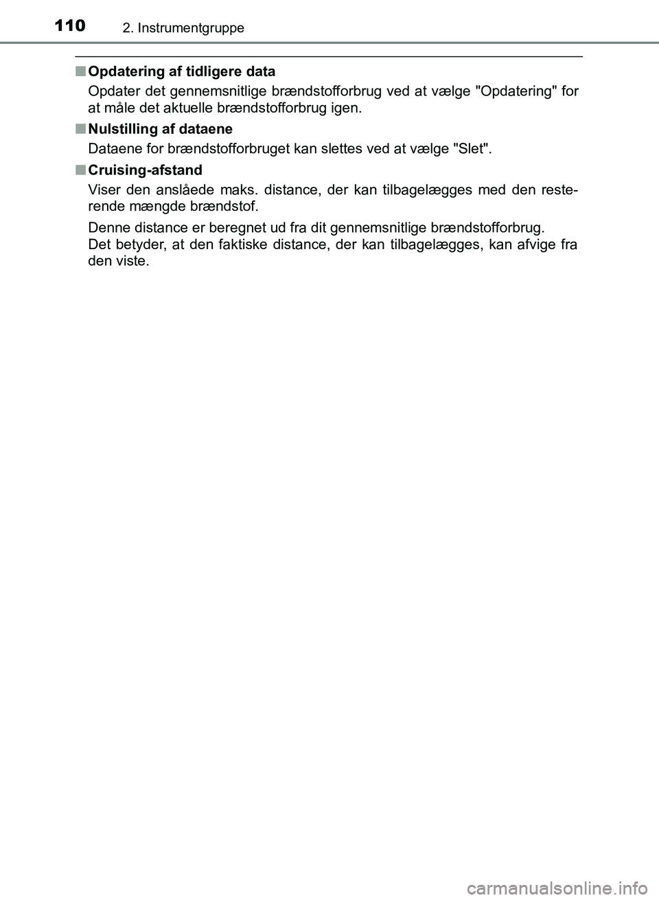 TOYOTA YARIS GRMN 2017 Brugsanvisning (in Danish) 1102. Instrumentgruppe
YARIS_GRMN_OM_Euro-
pe_OM52J40DK
nOpdatering af tidligere data
Opdater det gennemsnitlige brændstofforbrug ved at vælge "Opdatering" for
at måle det aktuelle brændstofforb TOYOTA YARIS GRMN 2017 Brugsanvisning (in Danish) 1102. Instrumentgruppe
YARIS_GRMN_OM_Euro-
pe_OM52J40DK
nOpdatering af tidligere data
Opdater det gennemsnitlige brændstofforbrug ved at vælge "Opdatering" for
at måle det aktuelle brændstofforb