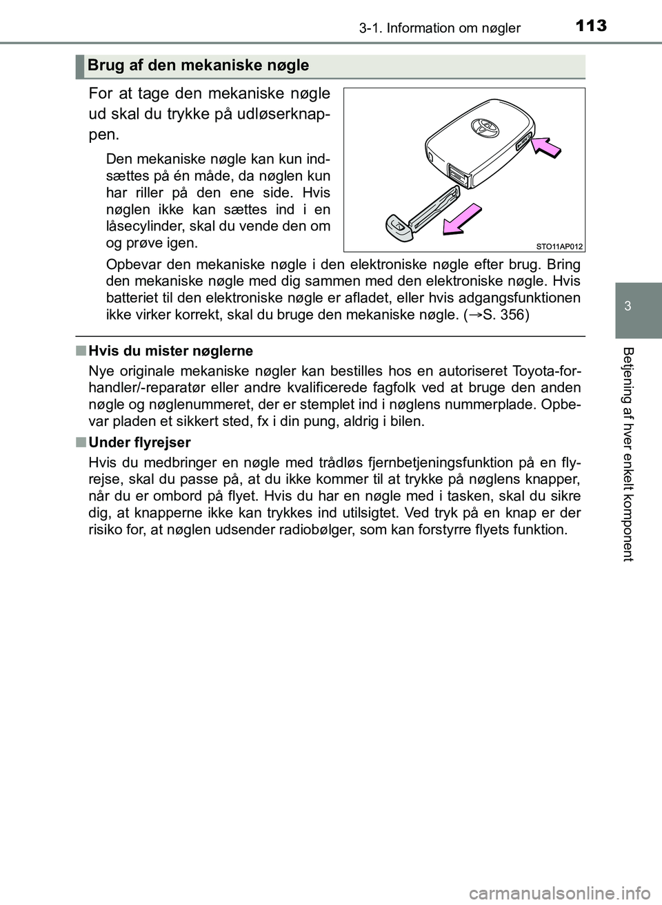 TOYOTA YARIS GRMN 2017  Brugsanvisning (in Danish) 1133-1. Information om nøgler
3
Betjening af hver enkelt komponent
YARIS_GRMN_OM_Euro-
pe_OM52J40DK
For at tage den mekaniske nøgle 
ud skal du trykke på udløserknap-
pen.
Den mekaniske nøgle kan