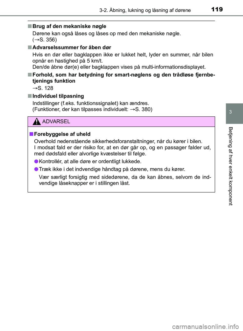 TOYOTA YARIS GRMN 2017  Brugsanvisning (in Danish) 1193-2. Åbning, lukning og låsning af dørene
3
Betjening af hver enkelt komponent
YARIS_GRMN_OM_Euro-
pe_OM52J40DK
nBrug af den mekaniske nøgle
Dørene kan også låses og låses op med den mekani