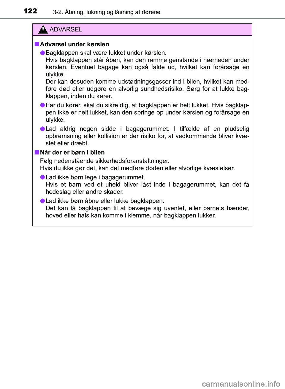 TOYOTA YARIS GRMN 2017 Brugsanvisning (in Danish) 1223-2. Åbning, lukning og låsning af dørene
YARIS_GRMN_OM_Euro-
pe_OM52J40DK
ADVARSEL
n Advarsel under kørslen
l Bagklappen skal være lukket under kørslen.
Hvis bagklappen står åben, kan TOYOTA YARIS GRMN 2017 Brugsanvisning (in Danish) 1223-2. Åbning, lukning og låsning af dørene
YARIS_GRMN_OM_Euro-
pe_OM52J40DK
ADVARSEL
n Advarsel under kørslen
l Bagklappen skal være lukket under kørslen.
Hvis bagklappen står åben, kan