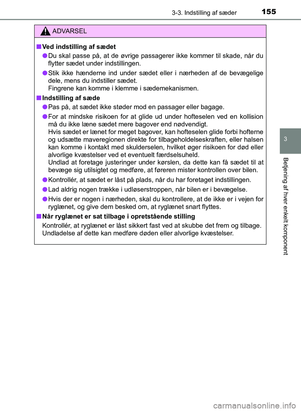 TOYOTA YARIS GRMN 2017 Brugsanvisning (in Danish) 1553-3. Indstilling af sæder
3
Betjening af hver enkelt komponent
YARIS_GRMN_OM_Euro-
pe_OM52J40DK
ADVARSEL
n Ved indstilling af sædet
l Du skal passe på, at de øvrige passagerer ikke kommer til s TOYOTA YARIS GRMN 2017 Brugsanvisning (in Danish) 1553-3. Indstilling af sæder
3
Betjening af hver enkelt komponent
YARIS_GRMN_OM_Euro-
pe_OM52J40DK
ADVARSEL
n Ved indstilling af sædet
l Du skal passe på, at de øvrige passagerer ikke kommer til s