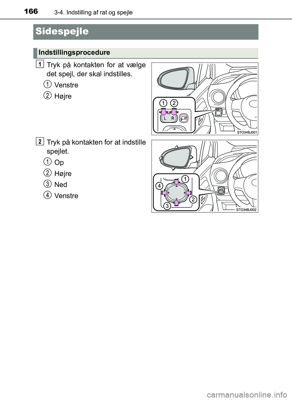 TOYOTA YARIS GRMN 2017  Brugsanvisning (in Danish) 1663-4. Indstilling af rat og spejle
YARIS_GRMN_OM_Euro-
pe_OM52J40DK
Sidespejle
Tryk på kontakten for at vælge 
det spejl, der skal indstilles.
Venstre
Højre
Tryk på kontakten for at indstille  
