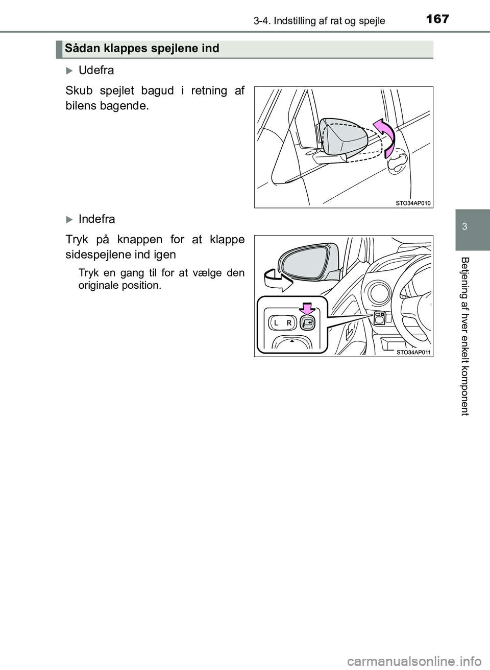 TOYOTA YARIS GRMN 2017  Brugsanvisning (in Danish) 1673-4. Indstilling af rat og spejle
3
Betjening af hver enkelt komponent
YARIS_GRMN_OM_Euro-
pe_OM52J40DK
Udefra
Skub spejlet bagud i retning af  
bilens bagende.
Indefra
Tryk på knappen for a