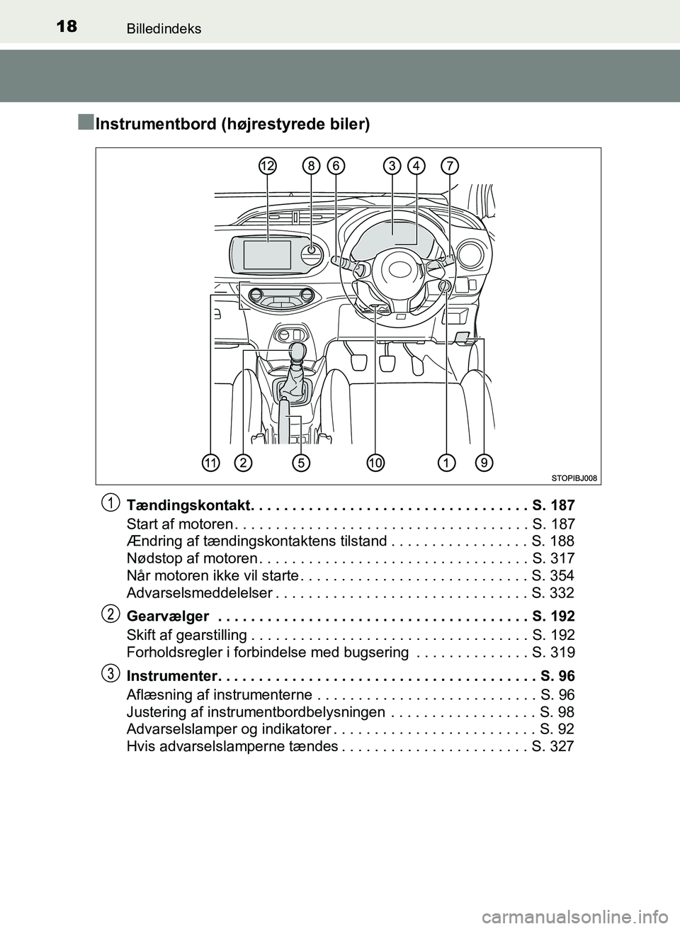 TOYOTA YARIS GRMN 2017  Brugsanvisning (in Danish) 18Billedindeks
YARIS_GRMN_OM_Euro-
pe_OM52J40DK
nInstrumentbord (højrestyrede biler)
Tændingskontakt. . . . . . . . . . . . . . . . . . . . . . . . . . . . . . . . . . S. 187
Start af motoren . . . 