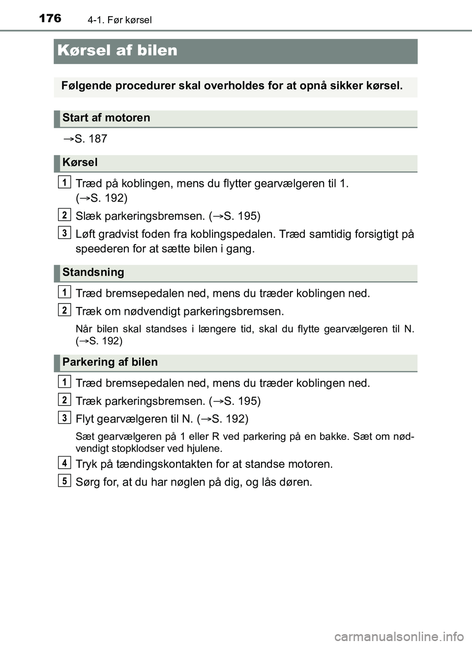 TOYOTA YARIS GRMN 2017 Brugsanvisning (in Danish) 1764-1. Før kørsel
YARIS_GRMN_OM_Euro-
pe_OM52J40DK
Kørsel af bilen
ï‚®S. 187
Træd pÃ¥ koblingen, mens du flytter gearvælgeren til 1. ï€
( ï‚® S. 192)
Slæk parkeringsbremsen. ( S. 195)
Løft TOYOTA YARIS GRMN 2017 Brugsanvisning (in Danish) 1764-1. Før kørsel
YARIS_GRMN_OM_Euro-
pe_OM52J40DK
Kørsel af bilen
ï‚®S. 187
Træd pÃ¥ koblingen, mens du flytter gearvælgeren til 1. ï€
( ï‚® S. 192)
Slæk parkeringsbremsen. ( S. 195)
Løft