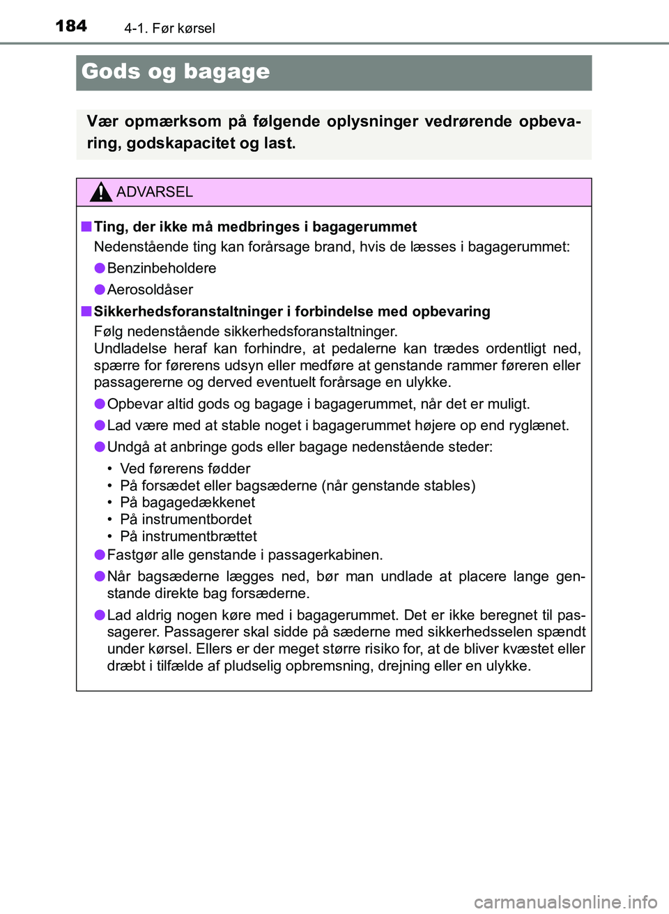 TOYOTA YARIS GRMN 2017 Brugsanvisning (in Danish) 1844-1. Før kørsel
YARIS_GRMN_OM_Euro-
pe_OM52J40DK
Gods og bagage
Vær opmærksom på følgende oplysninger vedrørende opbeva-
ring, godskapacitet og last.
ADVARSEL
n Ting, der ikke må medbringes TOYOTA YARIS GRMN 2017 Brugsanvisning (in Danish) 1844-1. Før kørsel
YARIS_GRMN_OM_Euro-
pe_OM52J40DK
Gods og bagage
Vær opmærksom på følgende oplysninger vedrørende opbeva-
ring, godskapacitet og last.
ADVARSEL
n Ting, der ikke må medbringes