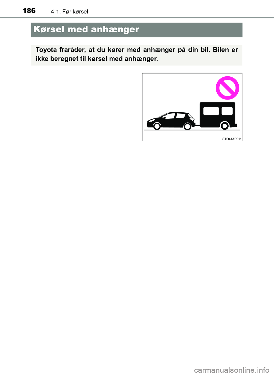 TOYOTA YARIS GRMN 2017 Brugsanvisning (in Danish) 1864-1. Før kørsel
YARIS_GRMN_OM_Euro-
pe_OM52J40DK
Kørsel med anhænger
Toyota fraråder, at du kører med anhænger på din bil. Bilen er
ikke beregnet til kørsel med anhænger.
OM52J40DK.book TOYOTA YARIS GRMN 2017 Brugsanvisning (in Danish) 1864-1. Før kørsel
YARIS_GRMN_OM_Euro-
pe_OM52J40DK
Kørsel med anhænger
Toyota fraråder, at du kører med anhænger på din bil. Bilen er
ikke beregnet til kørsel med anhænger.
OM52J40DK.book